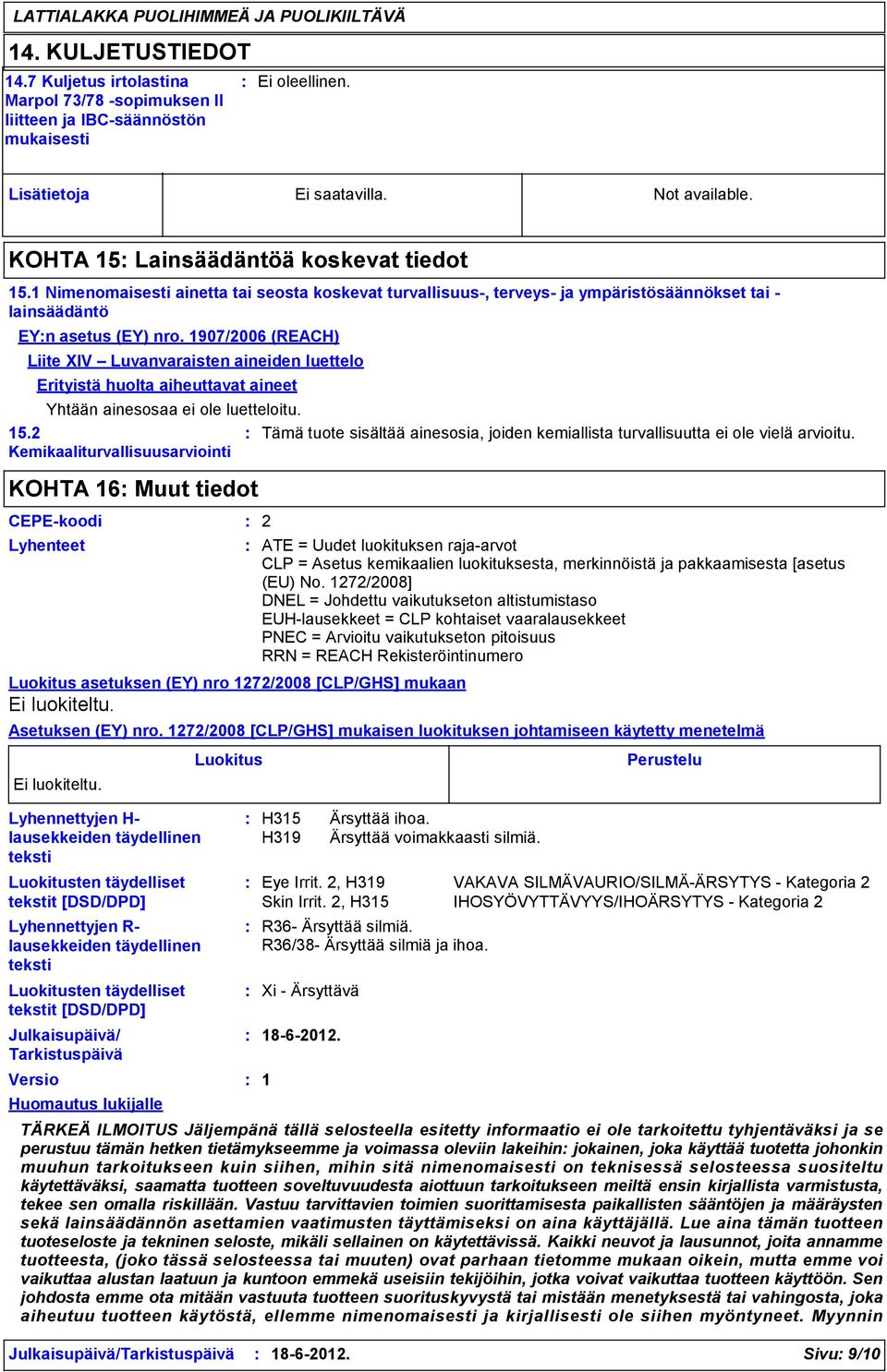 1907/2006 (REACH) Liite XIV Luvanvaraisten aineiden luettelo Erityistä huolta aiheuttavat aineet Yhtään ainesosaa ei ole luetteloitu. 15.