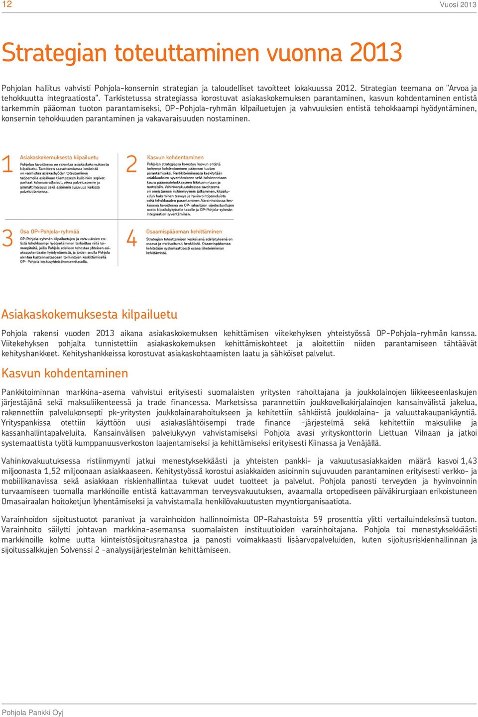 Tarkistetussa strategiassa korostuvat asiakaskokemuksen parantaminen, kasvun kohdentaminen entistä tarkemmin pääoman tuoton parantamiseksi, OP-Pohjola-ryhmän kilpailuetujen ja vahvuuksien entistä