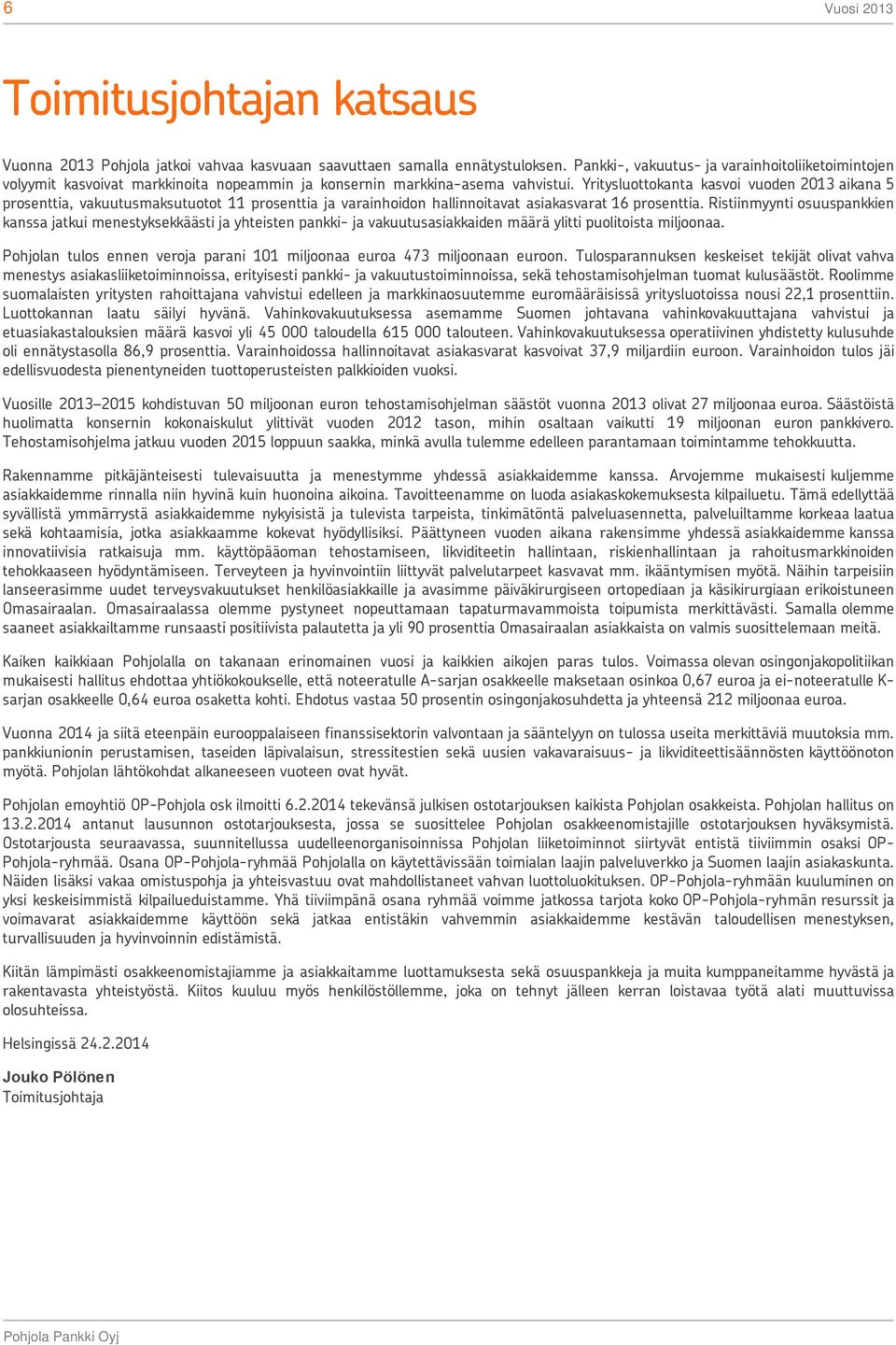 Yritysluottokanta kasvoi vuoden 2013 aikana 5 prosenttia, vakuutusmaksutuotot 11 prosenttia ja varainhoidon hallinnoitavat asiakasvarat 16 prosenttia.