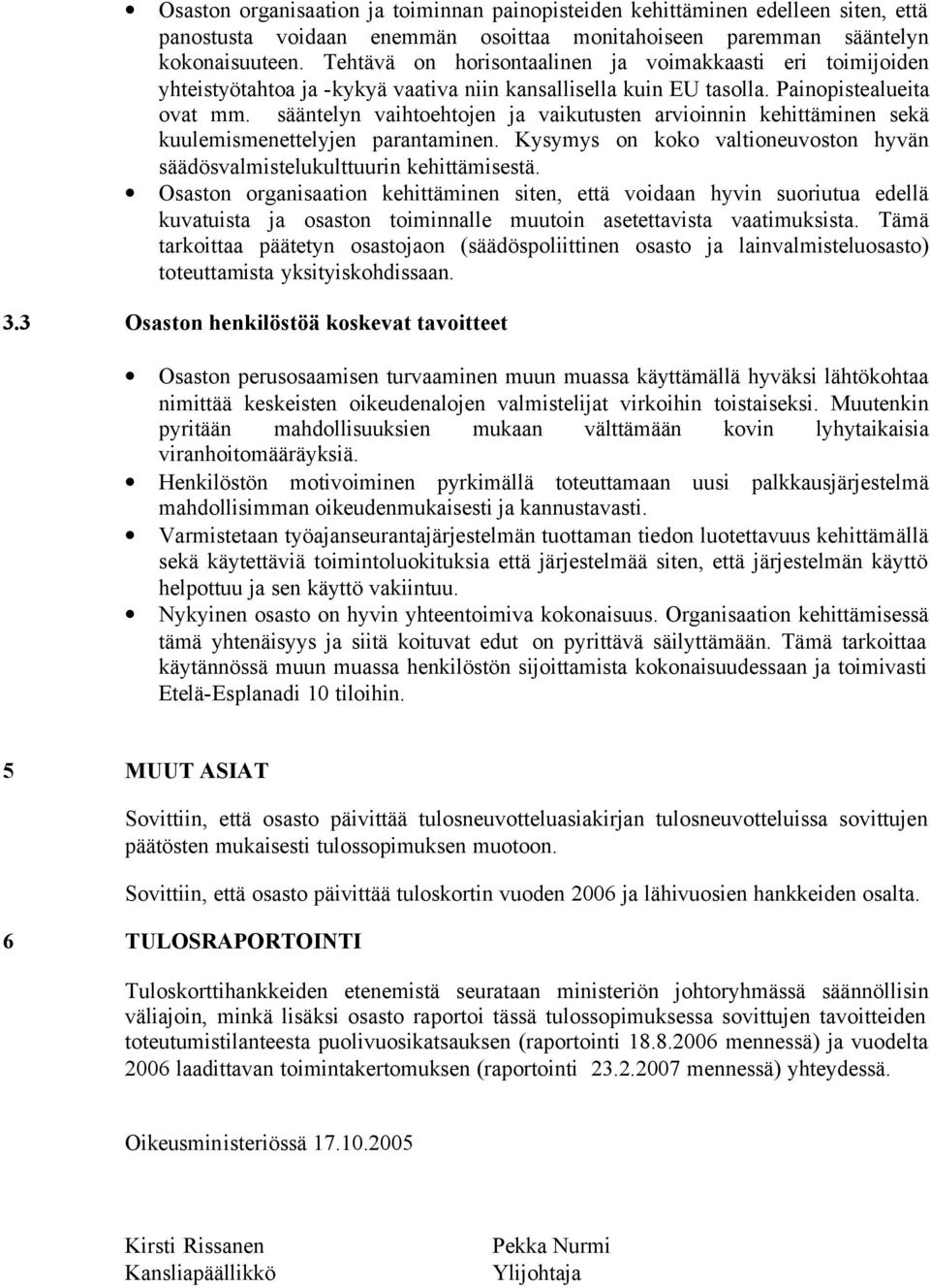 sääntelyn vaihtoehtojen ja vaikutusten arvioinnin kehittäminen sekä kuulemismenettelyjen parantaminen. Kysymys on koko valtioneuvoston hyvän säädösvalmistelukulttuurin kehittämisestä.