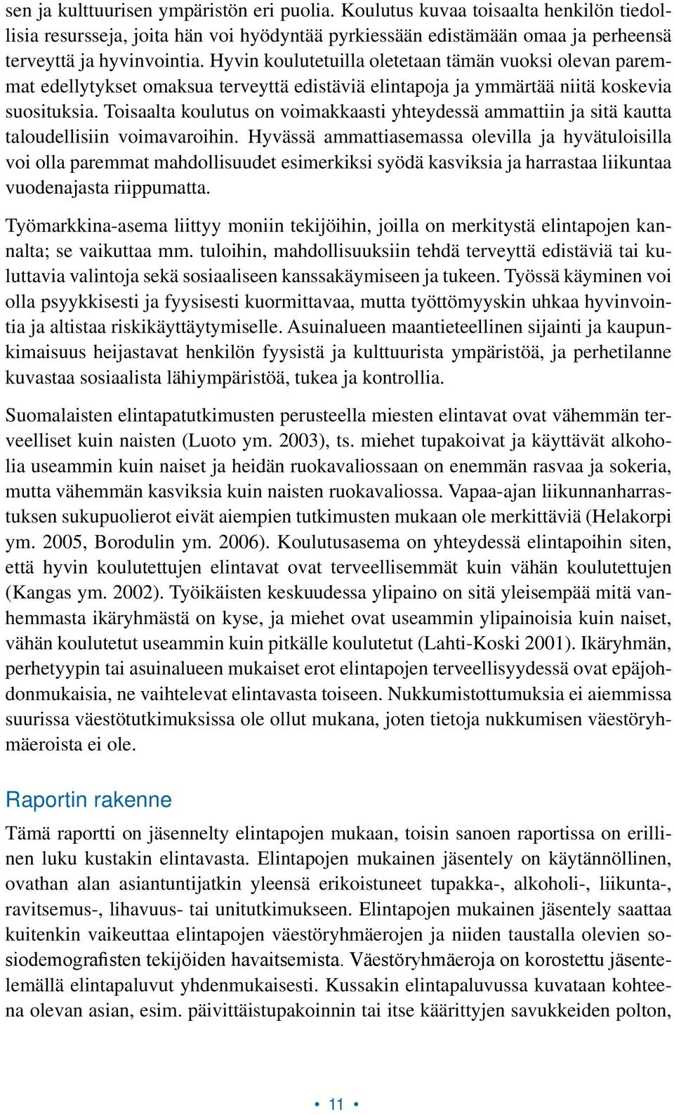 Toisaalta koulutus on voimakkaasti yhteydessä ammattiin ja sitä kautta taloudellisiin voimavaroihin.