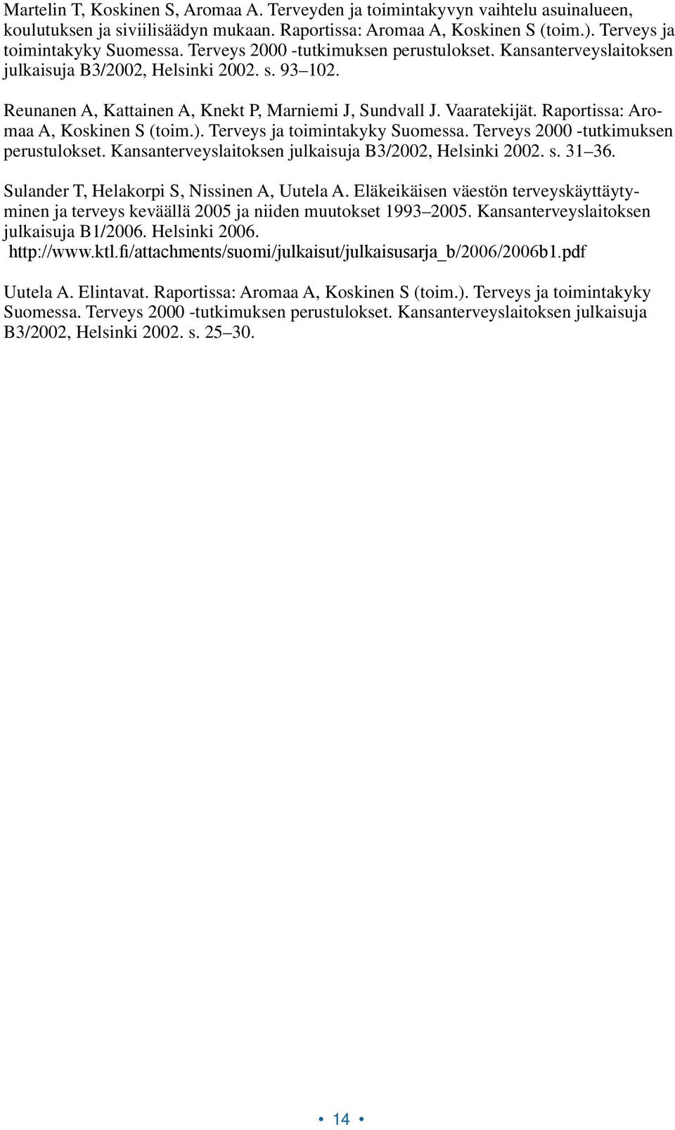 Raportissa: Aromaa A, Koskinen S (toim.). Terveys ja toimintakyky Suomessa. Terveys 2000 tutkimuksen perustulokset. Kansanterveyslaitoksen julkaisuja B3/2002, Helsinki 2002. s. 31 36.