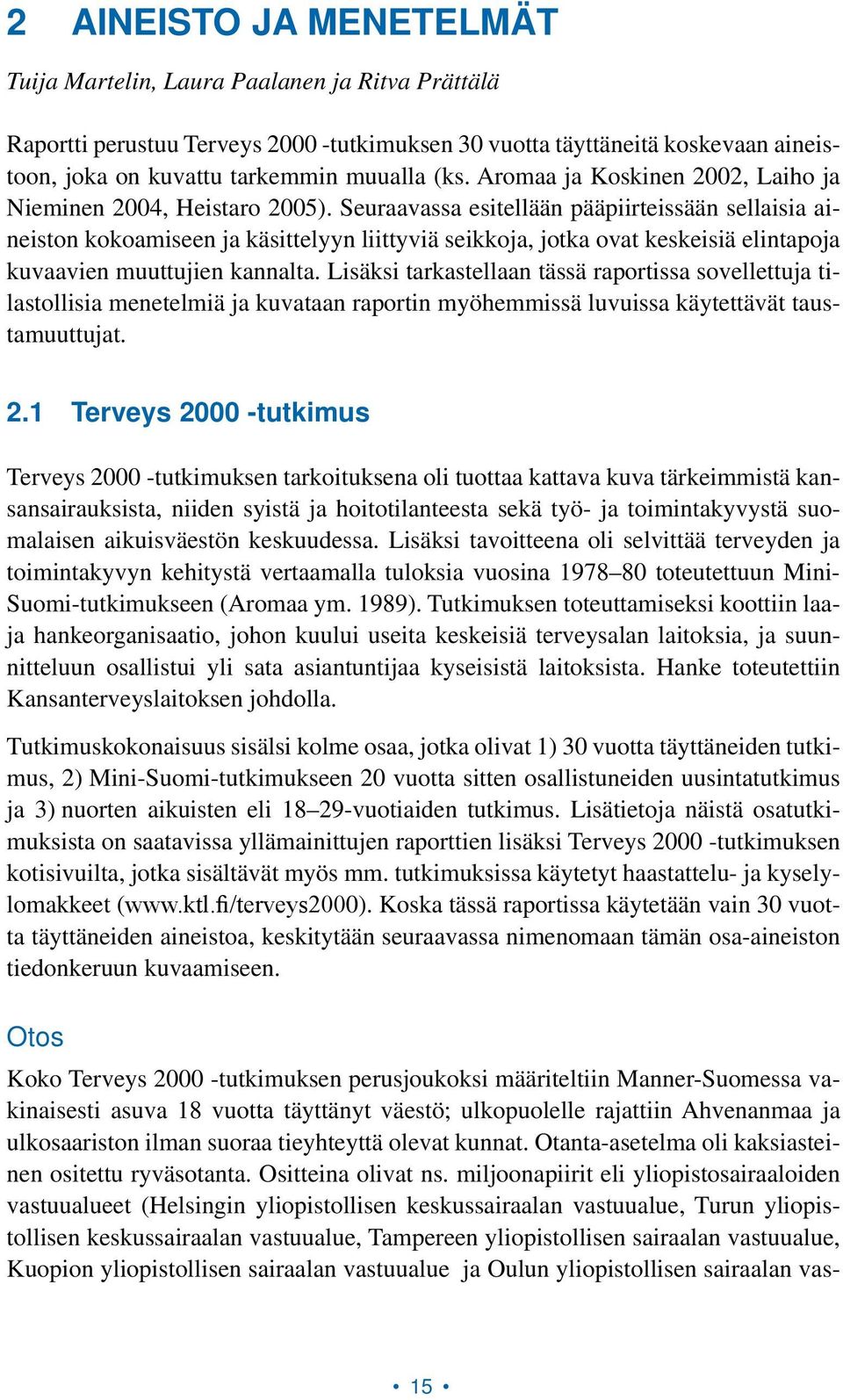 Seuraavassa esitellään pääpiirteissään sellaisia aineiston kokoamiseen ja käsittelyyn liittyviä seikkoja, jotka ovat keskeisiä elintapoja kuvaavien muuttujien kannalta.