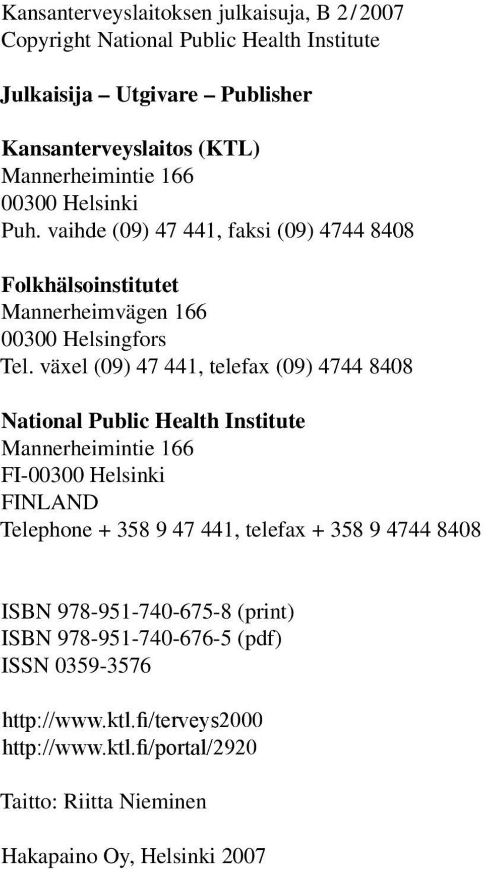 växel (09) 47 441, telefax (09) 4744 8408 National Public Health Institute Mannerheimintie 166 FI-00300 Helsinki Finland Telephone + 358 9 47 441, telefax + 358