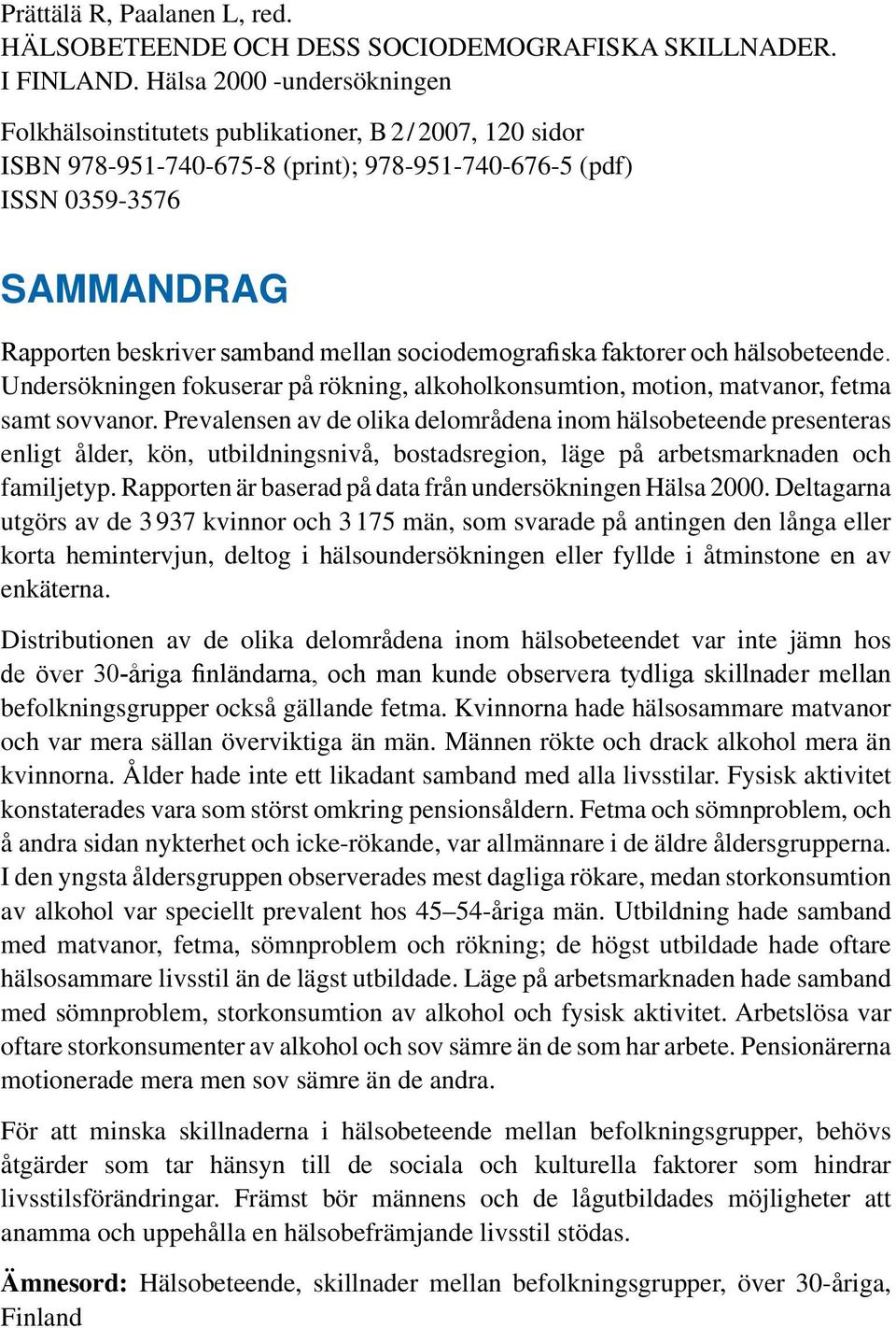 mellan sociodemografiska faktorer och hälsobeteende. Undersökningen fokuserar på rökning, alkoholkonsumtion, motion, matvanor, fetma samt sovvanor.