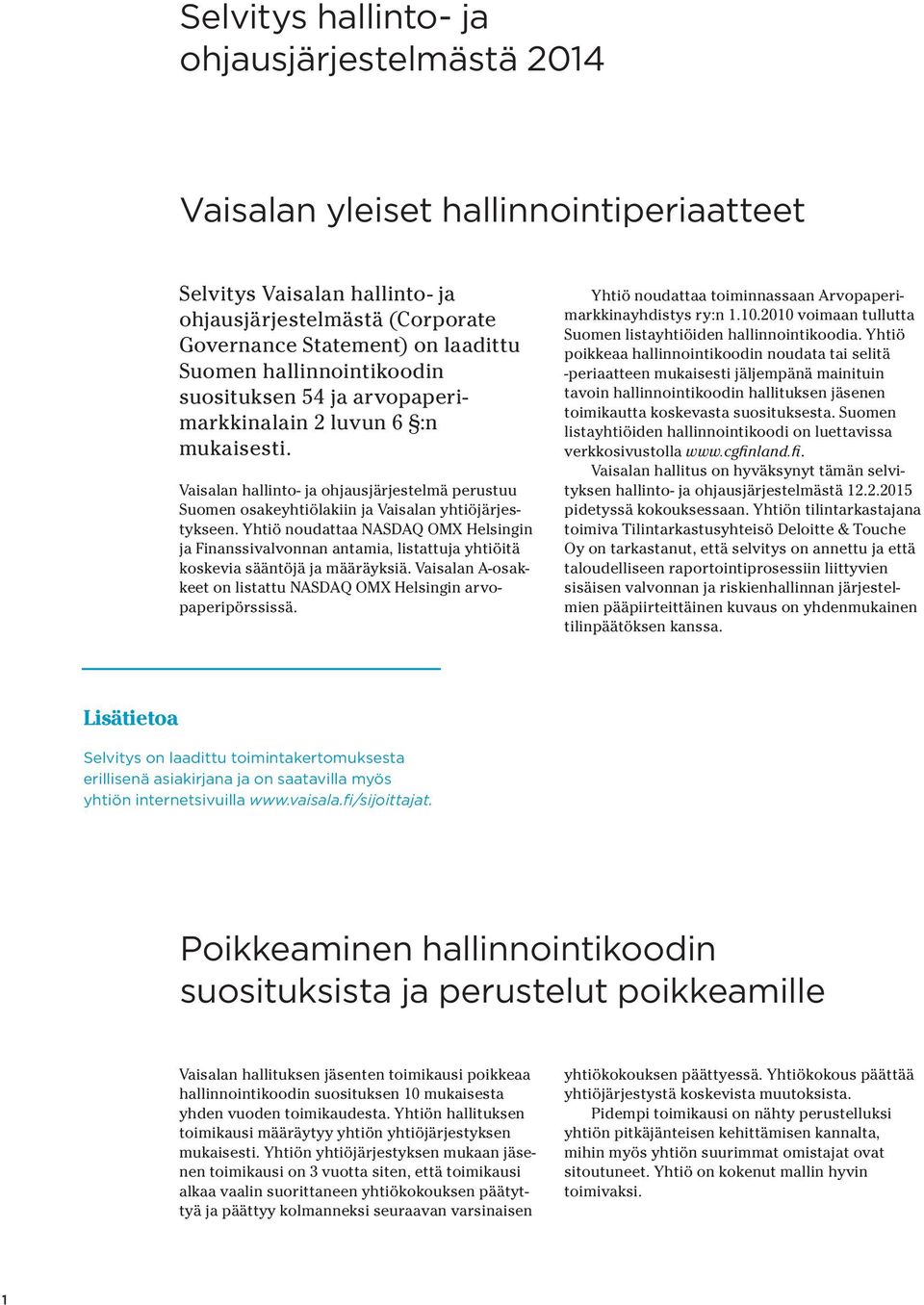 Yhtiö noudattaa NASDAQ OMX Helsingin ja Finanssivalvonnan antamia, listattuja yhtiöitä koskevia sääntöjä ja määräyksiä. Vaisalan A-osakkeet on listattu NASDAQ OMX Helsingin arvopaperipörssissä.