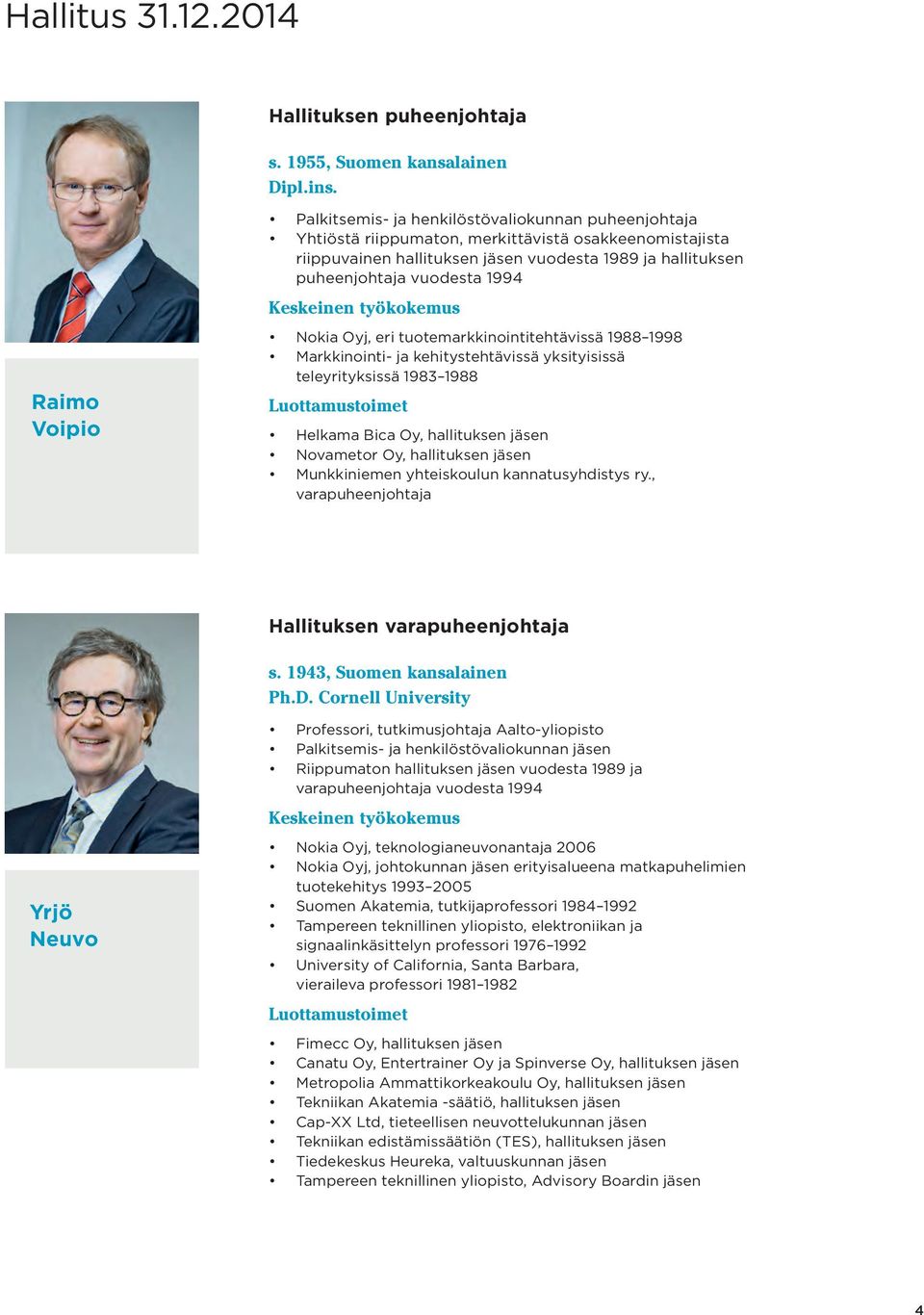 vuodesta 1994 Nokia Oyj, eri tuotemarkkinointitehtävissä 1988 1998 Markkinointi- ja kehitystehtävissä yksityisissä teleyrityksissä 1983 1988 Luottamustoimet Helkama Bica Oy, hallituksen jäsen