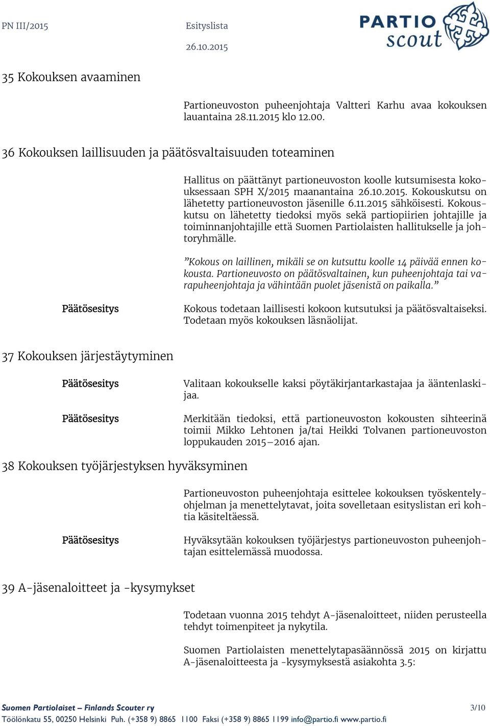 Kokouskutsu on lähetetty partioneuvoston jäsenille 6.11.2015 sähköisesti.