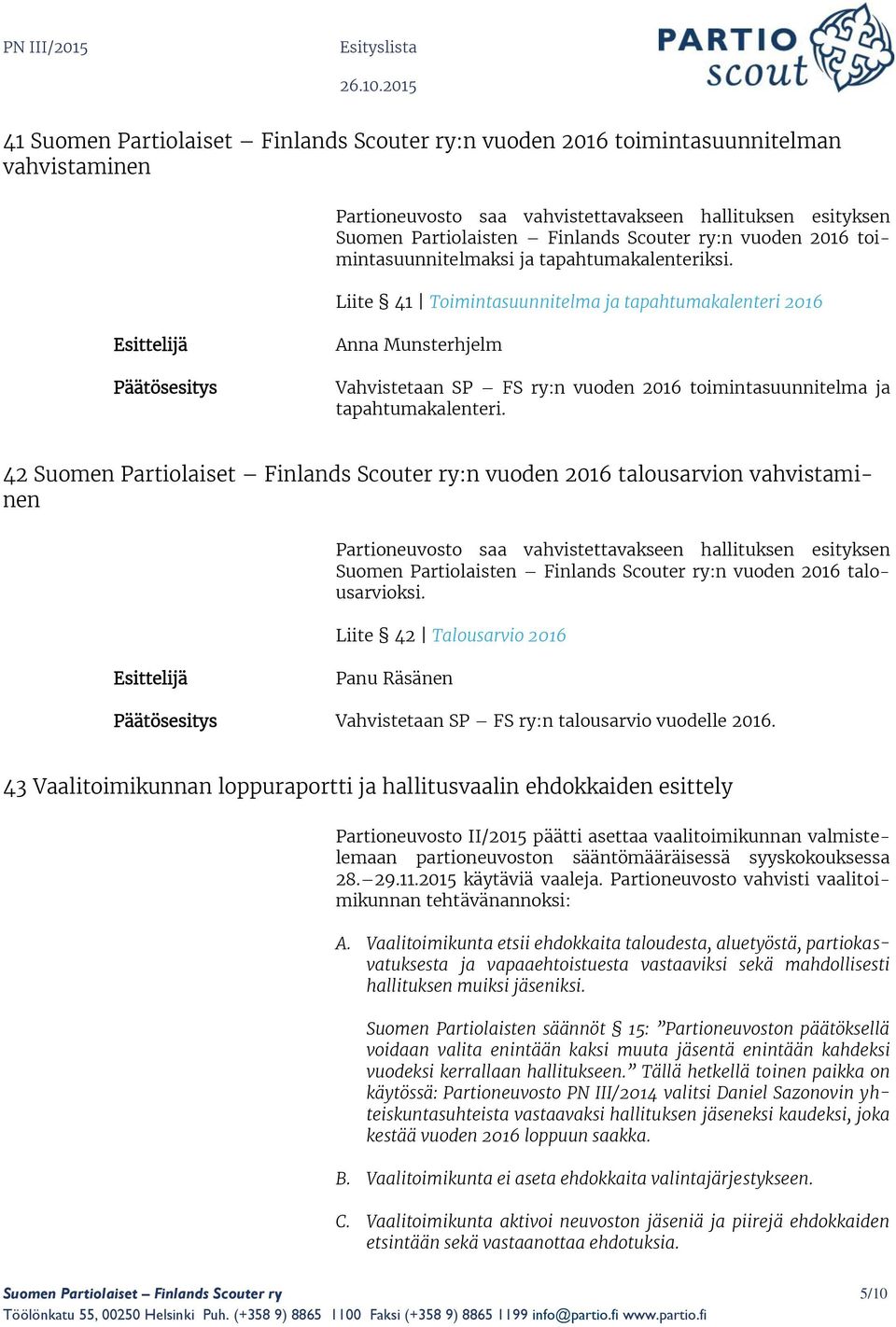 Liite 41 Toimintasuunnitelma ja tapahtumakalenteri 2016 Anna Munsterhjelm Vahvistetaan SP FS ry:n vuoden 2016 toimintasuunnitelma ja tapahtumakalenteri.