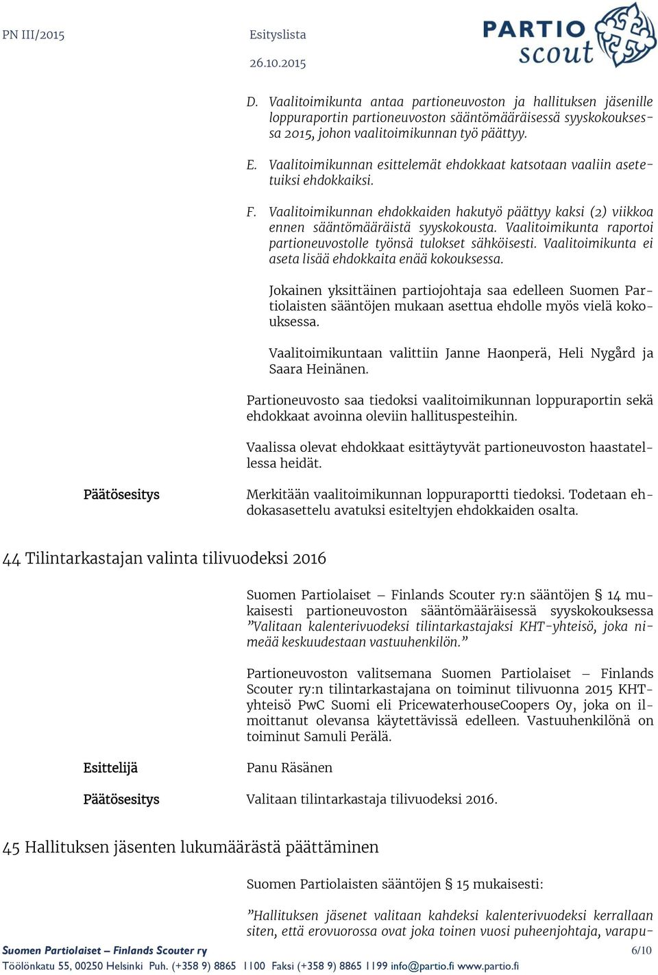 Vaalitoimikunta raportoi partioneuvostolle työnsä tulokset sähköisesti. Vaalitoimikunta ei aseta lisää ehdokkaita enää kokouksessa.