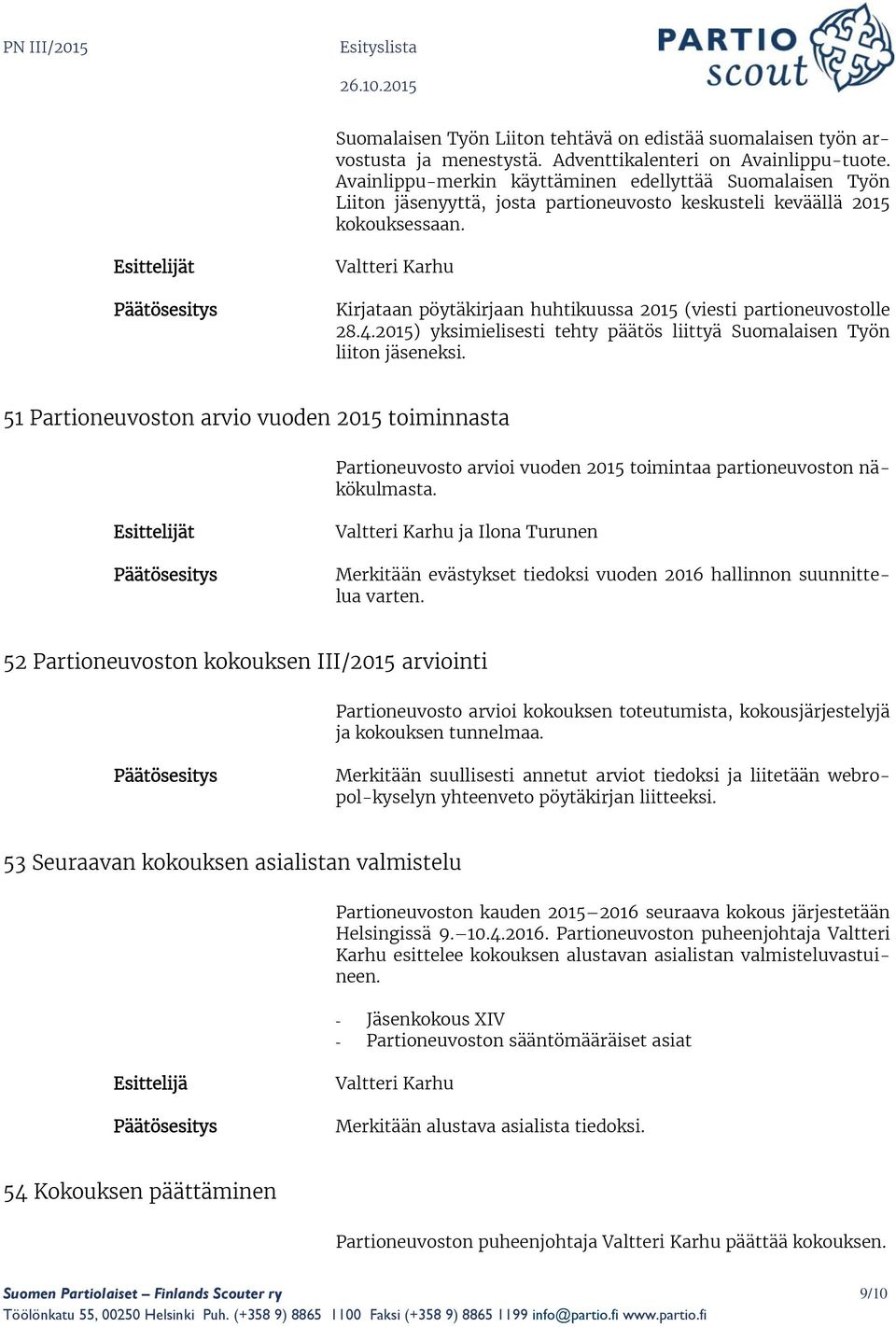 t Valtteri Karhu Kirjataan pöytäkirjaan huhtikuussa 2015 (viesti partioneuvostolle 28.4.2015) yksimielisesti tehty päätös liittyä Suomalaisen Työn liiton jäseneksi.