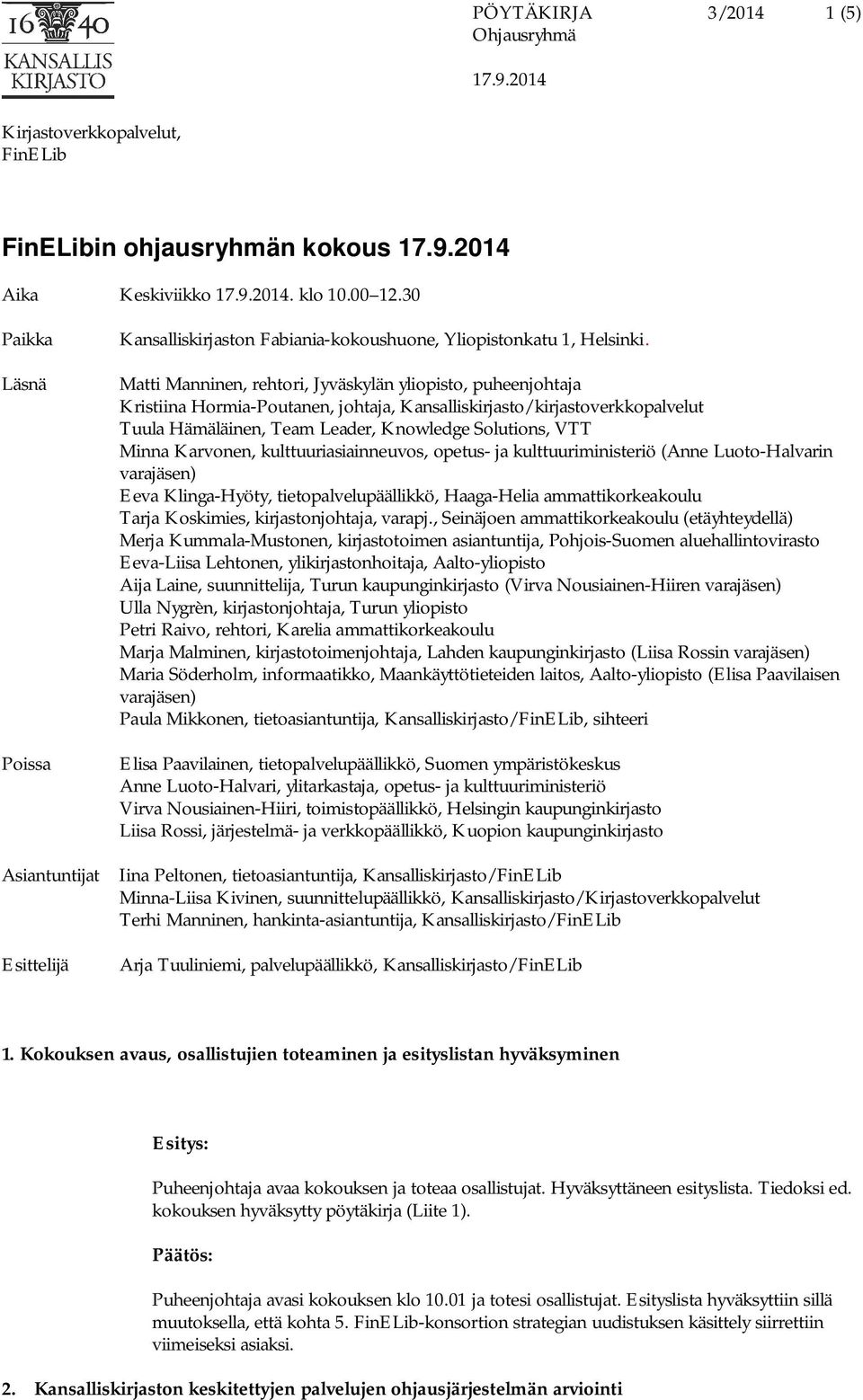 Karvonen, kulttuuriasiainneuvos, opetus- ja kulttuuriministeriö (Anne Luoto-Halvarin varajäsen) Eeva Klinga-Hyöty, tietopalvelupäällikkö, Haaga-Helia ammattikorkeakoulu Tarja Koskimies,