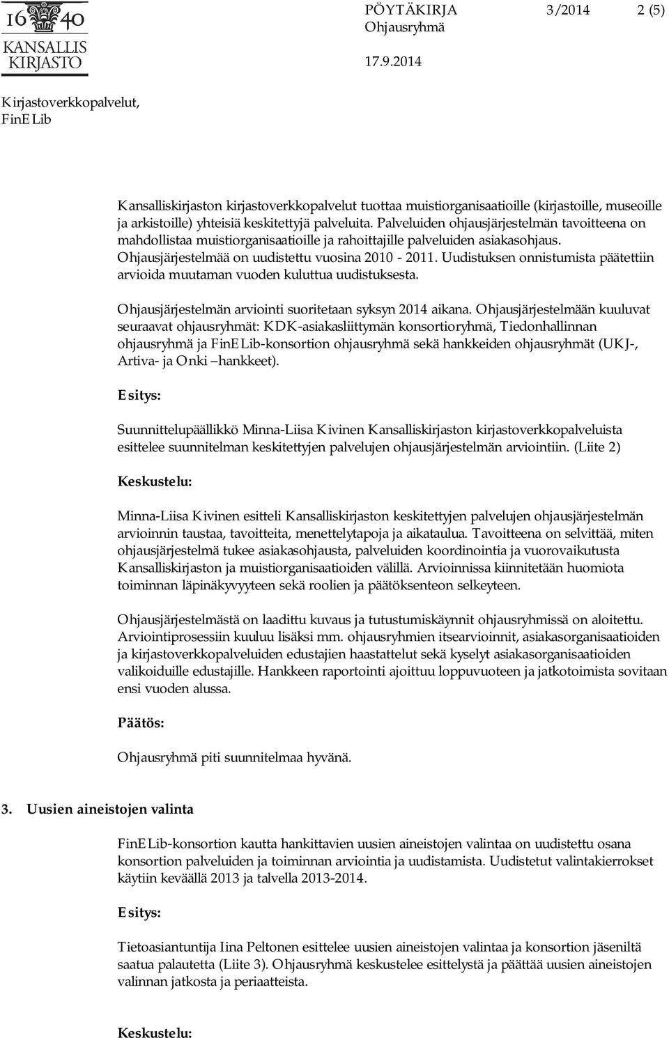 Uudistuksen onnistumista päätettiin arvioida muutaman vuoden kuluttua uudistuksesta. Ohjausjärjestelmän arviointi suoritetaan syksyn 2014 aikana.