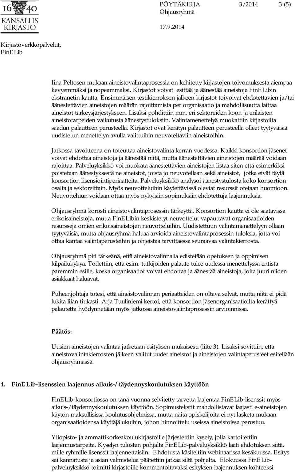 Ensimmäisen testikierroksen jälkeen kirjastot toivoivat ehdotettavien ja/tai äänestettävien aineistojen määrän rajoittamista per organisaatio ja mahdollisuutta laittaa aineistot tärkeysjärjestykseen.