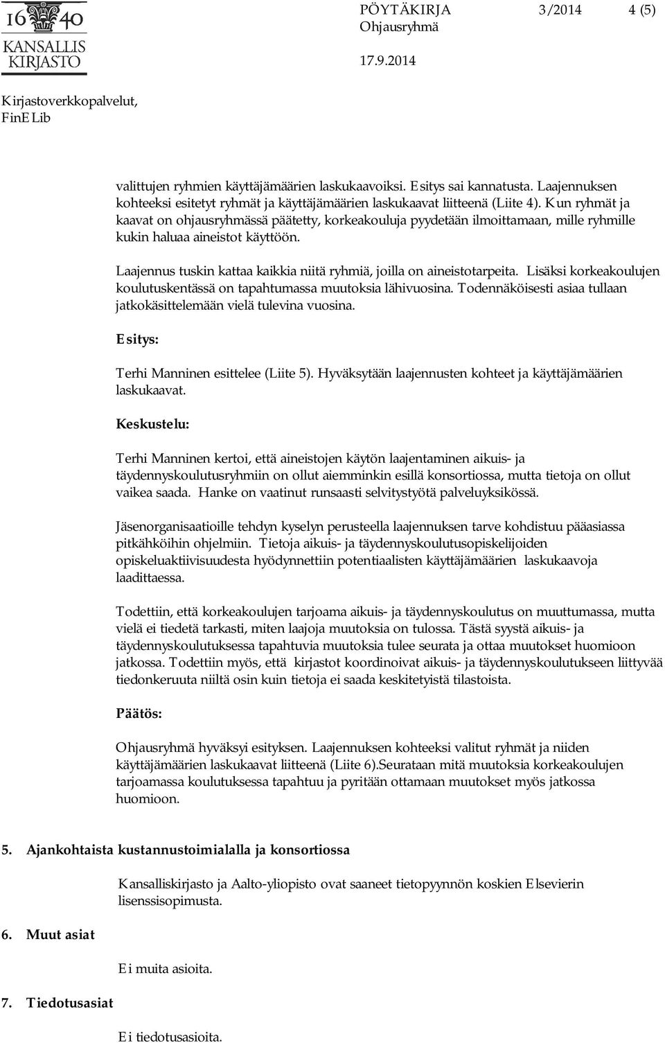 Laajennus tuskin kattaa kaikkia niitä ryhmiä, joilla on aineistotarpeita. Lisäksi korkeakoulujen koulutuskentässä on tapahtumassa muutoksia lähivuosina.