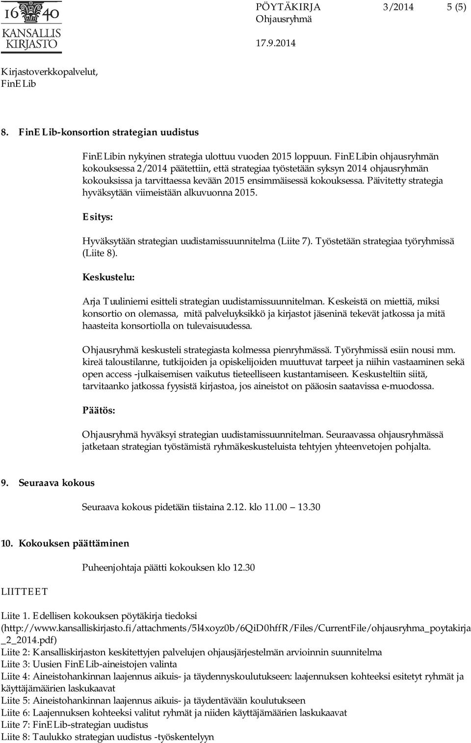 Päivitetty strategia hyväksytään viimeistään alkuvuonna 2015. Hyväksytään strategian uudistamissuunnitelma (Liite 7). Työstetään strategiaa työryhmissä (Liite 8).