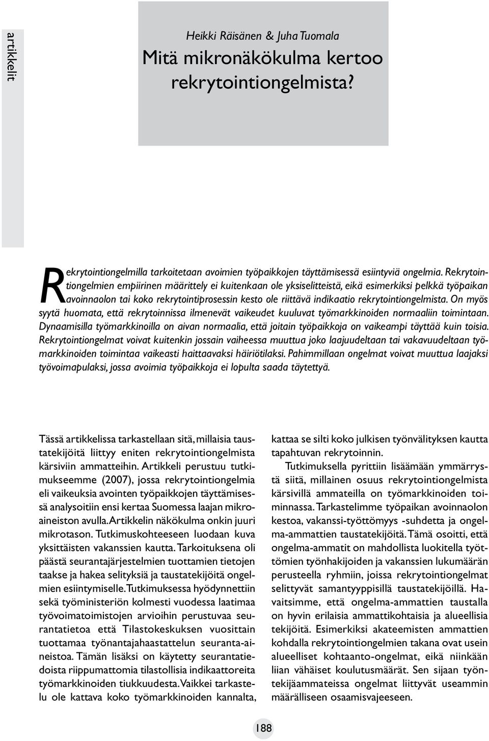 rekrytointiongelmista. On myös syytä huomata, että rekrytoinnissa ilmenevät vaikeudet kuuluvat työmarkkinoiden normaaliin toimintaan.