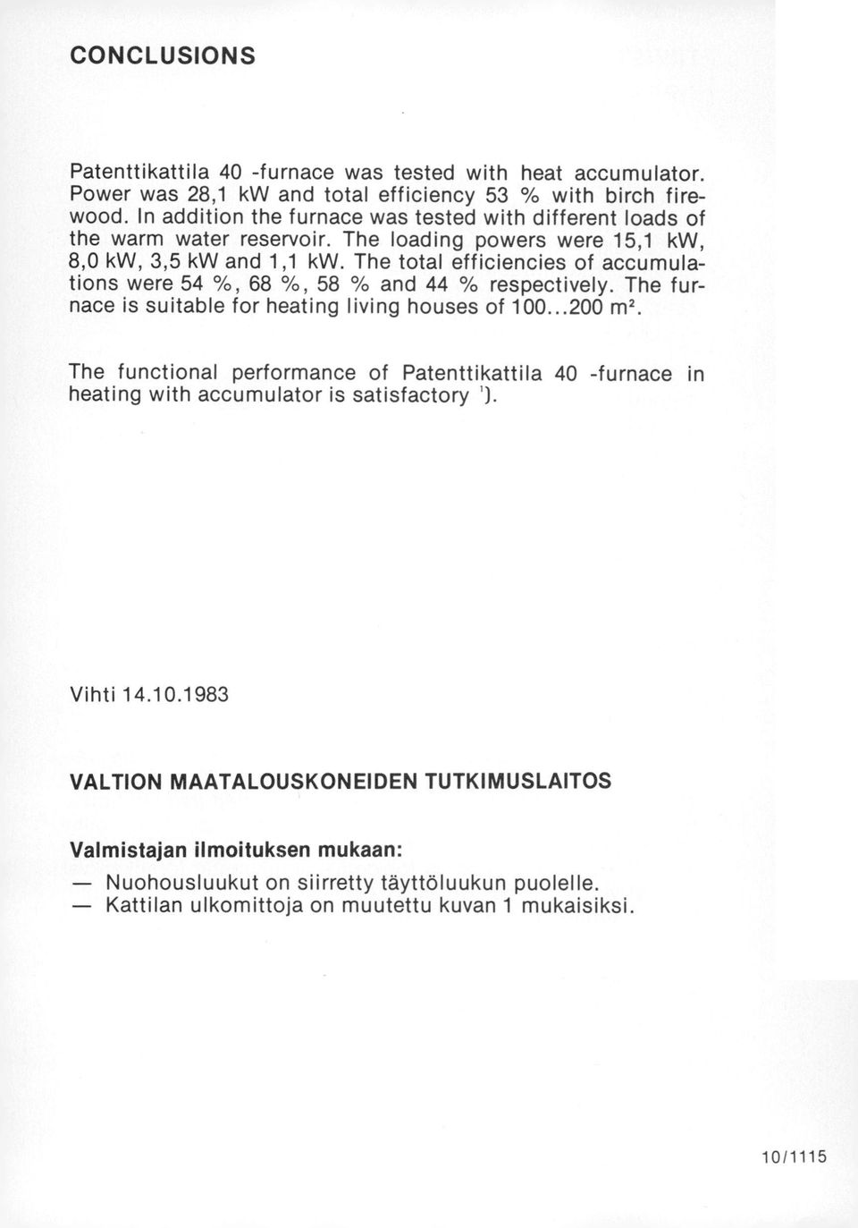 The total efficiencies of accumulations were 54 (2/0, 68 %, 58 % and 44 % respectively. The furnace is suitable for heating living houses of 100...200 m2.