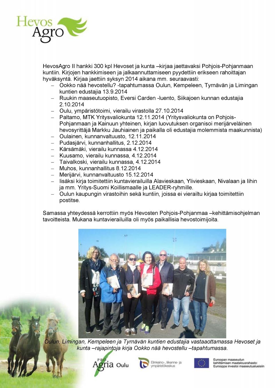 2014 Ruukin maaseutuopisto, Eversi Carden -luento, Siikajoen kunnan edustajia 2.10.2014 Oulu, ympäristötoimi, vierailu virastolla 27.10.2014 Paltamo, MTK Yritysvaliokunta 12.11.