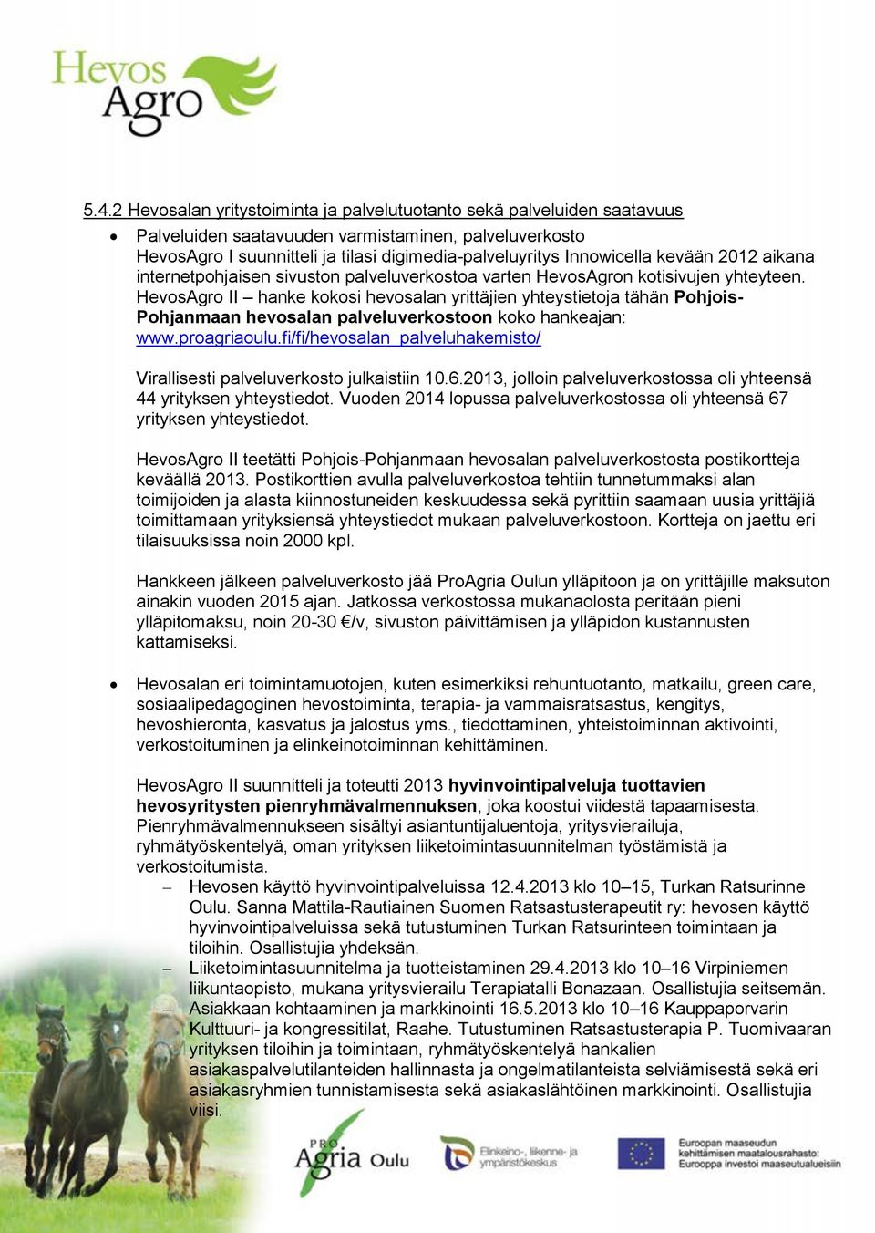 HevosAgro II hanke kokosi hevosalan yrittäjien yhteystietoja tähän Pohjois- Pohjanmaan hevosalan palveluverkostoon koko hankeajan: www.proagriaoulu.