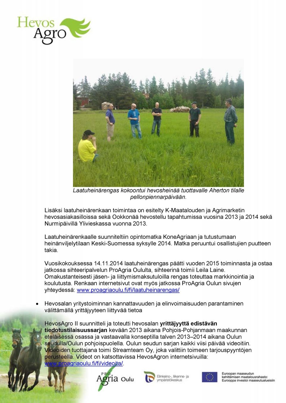 2013. Laatuheinärenkaalle suunniteltiin opintomatka KoneAgriaan ja tutustumaan heinänviljelytilaan Keski-Suomessa syksylle 2014. Matka peruuntui osallistujien puutteen takia. Vuosikokouksessa 14.11.