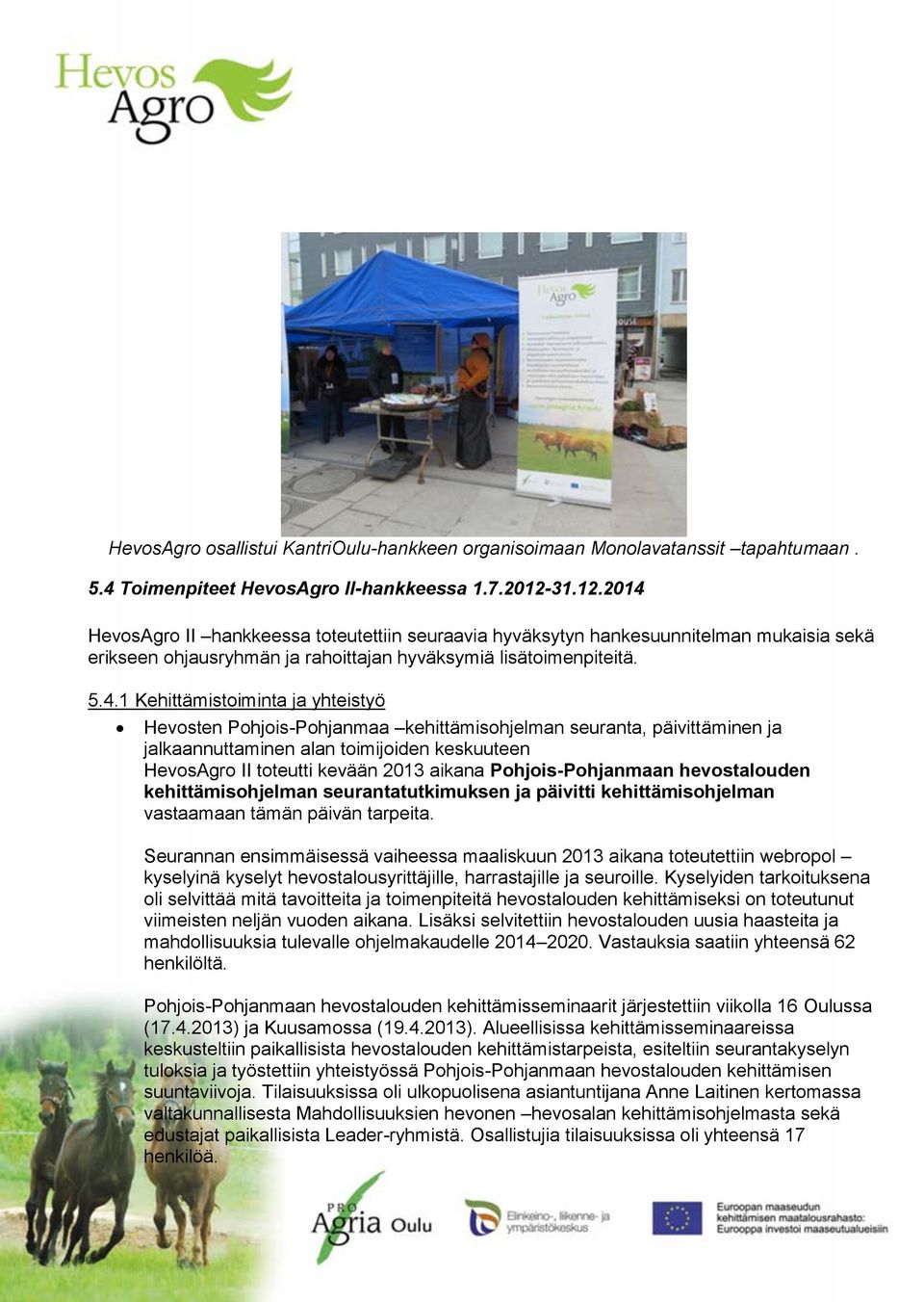 HevosAgro II hankkeessa toteutettiin seuraavia hyväksytyn hankesuunnitelman mukaisia sekä erikseen ohjausryhmän ja rahoittajan hyväksymiä lisätoimenpiteitä. 5.4.