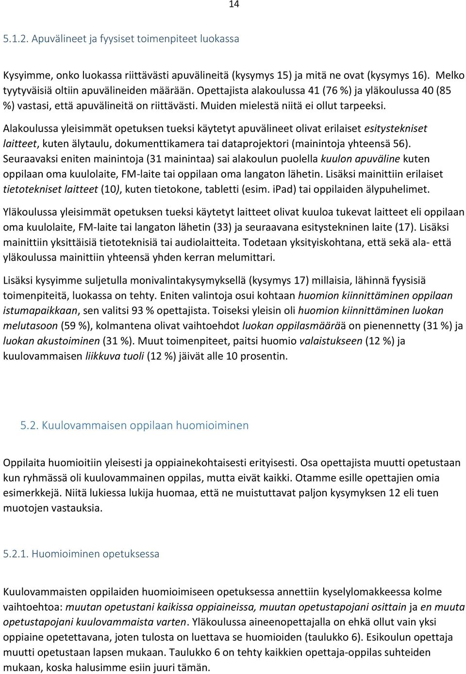 Alakoulussa yleisimmät opetuksen tueksi käytetyt apuvälineet olivat erilaiset esitystekniset laitteet, kuten älytaulu, dokumenttikamera tai dataprojektori (mainintoja yhteensä 56).