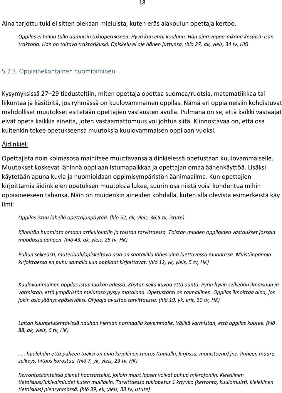 tv, HK) 5.2.3. Oppiainekohtainen huomioiminen Kysymyksissä 27 29 tiedusteltiin, miten opettaja opettaa suomea/ruotsia, matematiikkaa tai liikuntaa ja käsitöitä, jos ryhmässä on kuulovammainen oppilas.