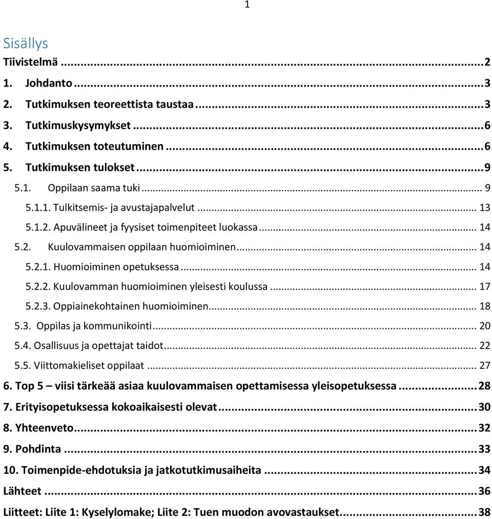 .. 17 5.2.3. Oppiainekohtainen huomioiminen... 18 5.3. Oppilas ja kommunikointi... 20 5.4. Osallisuus ja opettajat taidot... 22 5.5. Viittomakieliset oppilaat... 27 6.