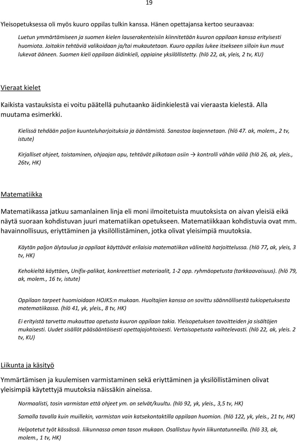 Kuuro oppilas lukee itsekseen silloin kun muut lukevat ääneen. Suomen kieli oppilaan äidinkieli, oppiaine yksilöllistetty.