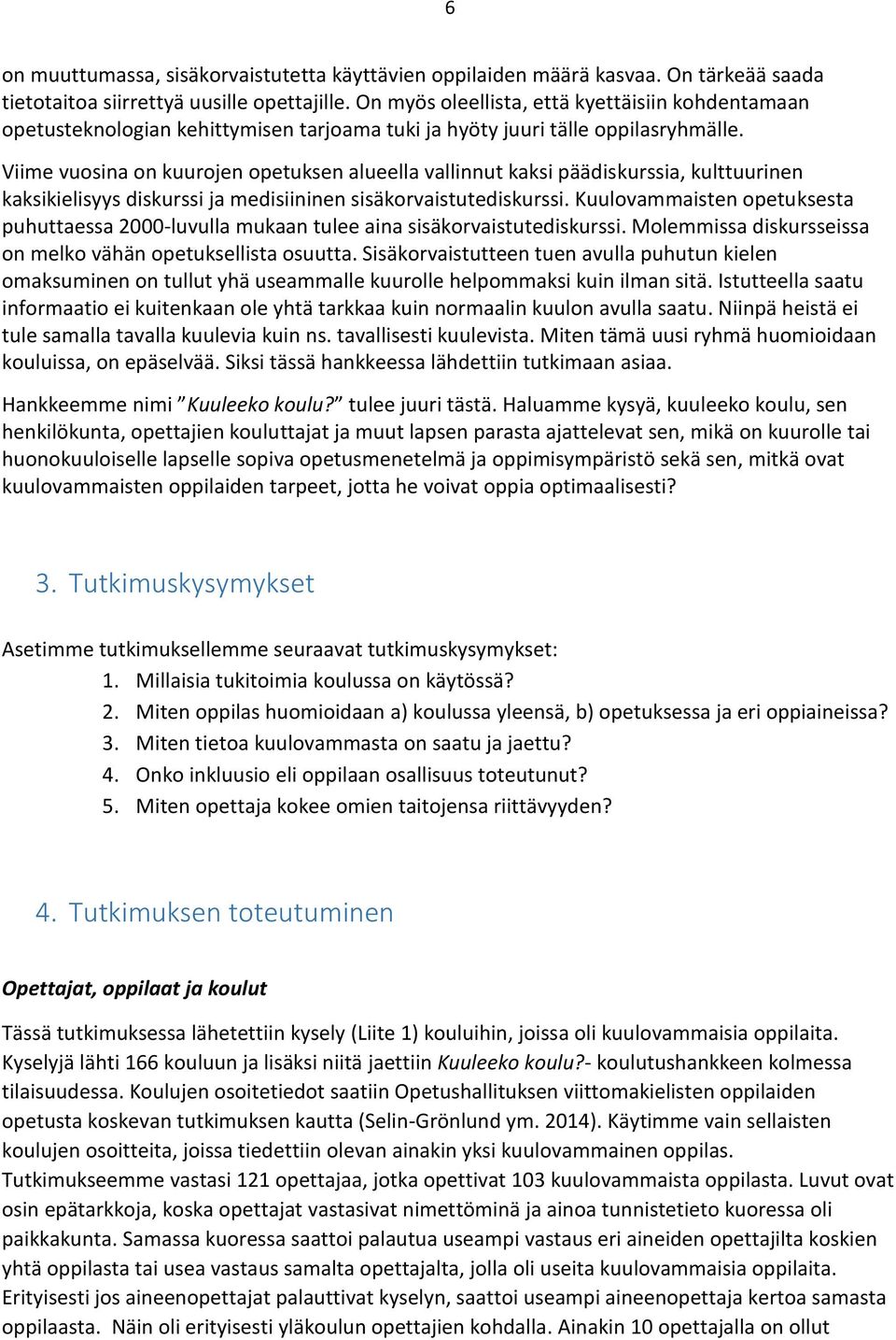 Viime vuosina on kuurojen opetuksen alueella vallinnut kaksi päädiskurssia, kulttuurinen kaksikielisyys diskurssi ja medisiininen sisäkorvaistutediskurssi.