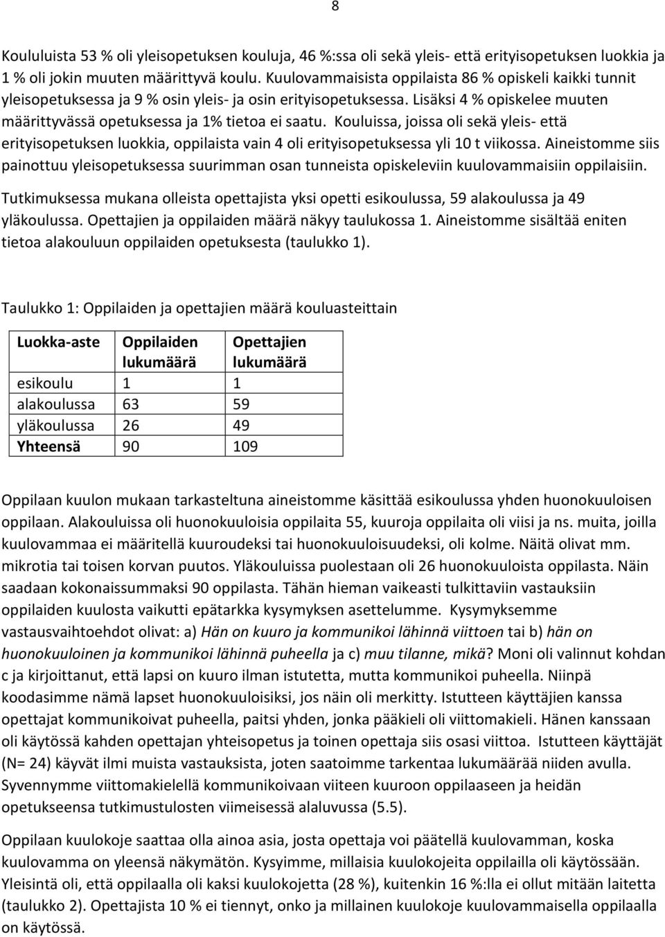 Kouluissa, joissa oli sekä yleis- että erityisopetuksen luokkia, oppilaista vain 4 oli erityisopetuksessa yli 10 t viikossa.