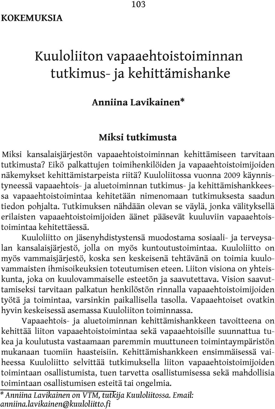 Kuuloliitossa vuonna 2009 käynnistyneessä vapaaehtois- ja aluetoiminnan tutkimus- ja kehittämishankkeessa vapaaehtoistoimintaa kehitetään nimenomaan tutkimuksesta saadun tiedon pohjalta.