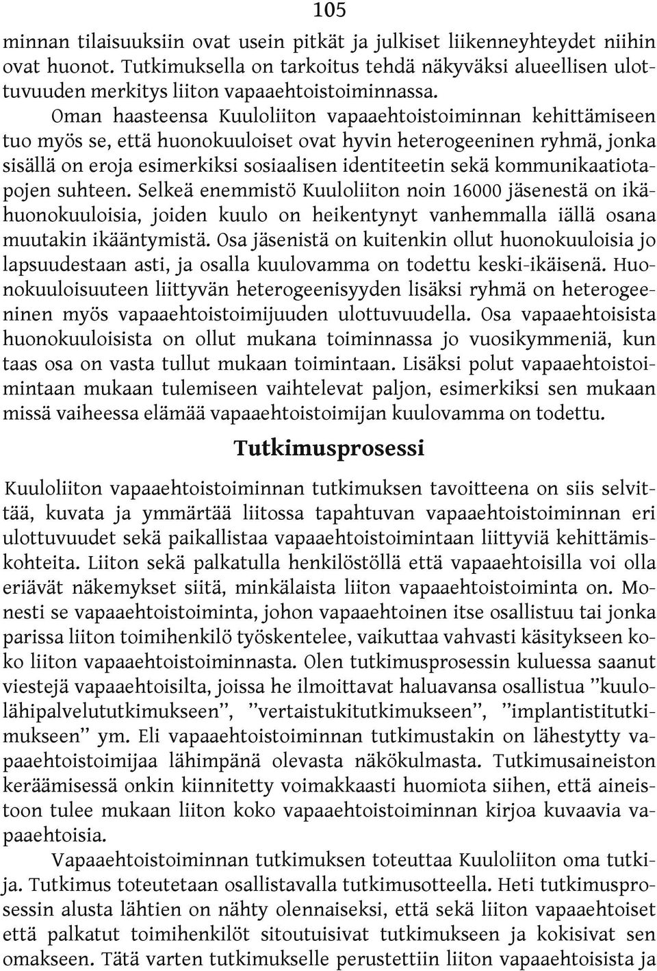 kommunikaatiotapojen suhteen. Selkeä enemmistö Kuuloliiton noin 16000 jäsenestä on ikähuonokuuloisia, joiden kuulo on heikentynyt vanhemmalla iällä osana muutakin ikääntymistä.