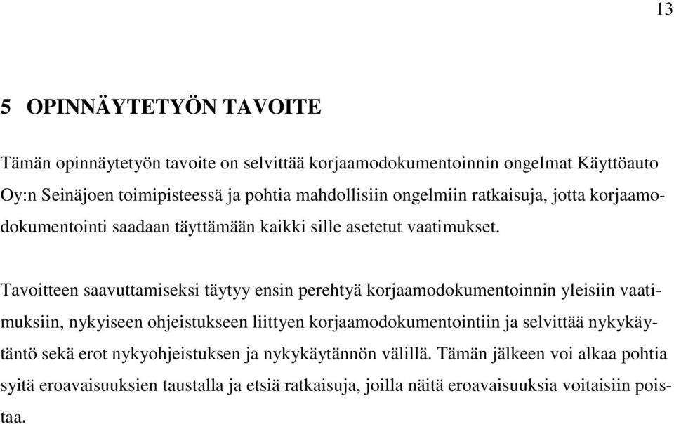 Tavoitteen saavuttamiseksi täytyy ensin perehtyä korjaamodokumentoinnin yleisiin vaatimuksiin, nykyiseen ohjeistukseen liittyen korjaamodokumentointiin ja