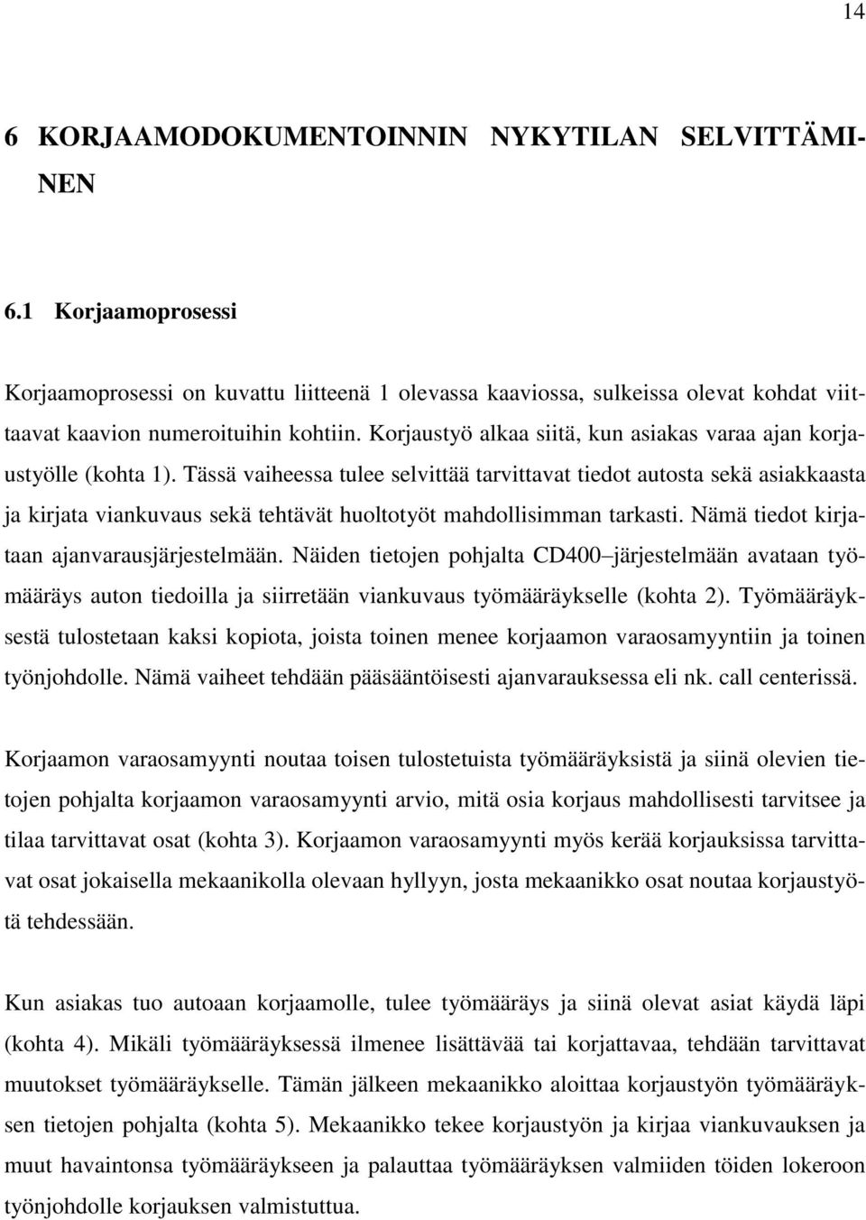 Tässä vaiheessa tulee selvittää tarvittavat tiedot autosta sekä asiakkaasta ja kirjata viankuvaus sekä tehtävät huoltotyöt mahdollisimman tarkasti. Nämä tiedot kirjataan ajanvarausjärjestelmään.