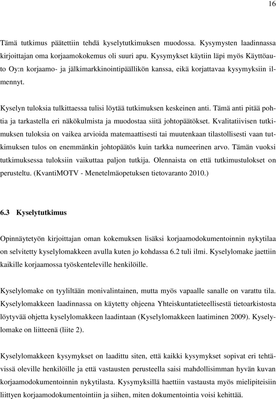 Kyselyn tuloksia tulkittaessa tulisi löytää tutkimuksen keskeinen anti. Tämä anti pitää pohtia ja tarkastella eri näkökulmista ja muodostaa siitä johtopäätökset.