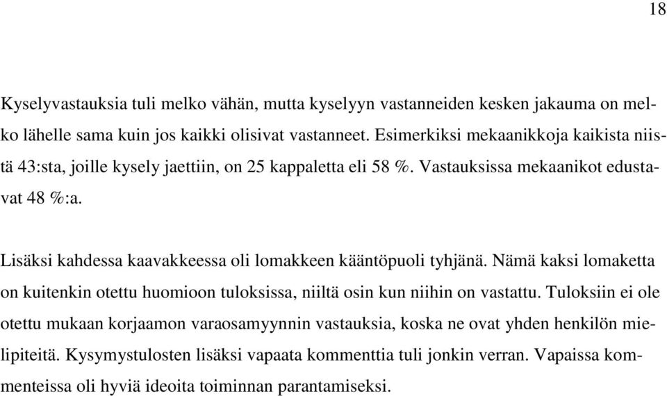 Lisäksi kahdessa kaavakkeessa oli lomakkeen kääntöpuoli tyhjänä. Nämä kaksi lomaketta on kuitenkin otettu huomioon tuloksissa, niiltä osin kun niihin on vastattu.