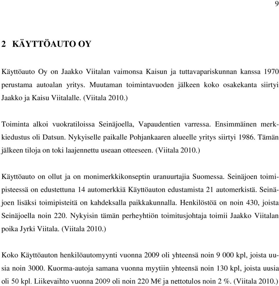 Ensimmäinen merkkiedustus oli Datsun. Nykyiselle paikalle Pohjankaaren alueelle yritys siirtyi 1986. Tämän jälkeen tiloja on toki laajennettu useaan otteeseen. (Viitala 2010.