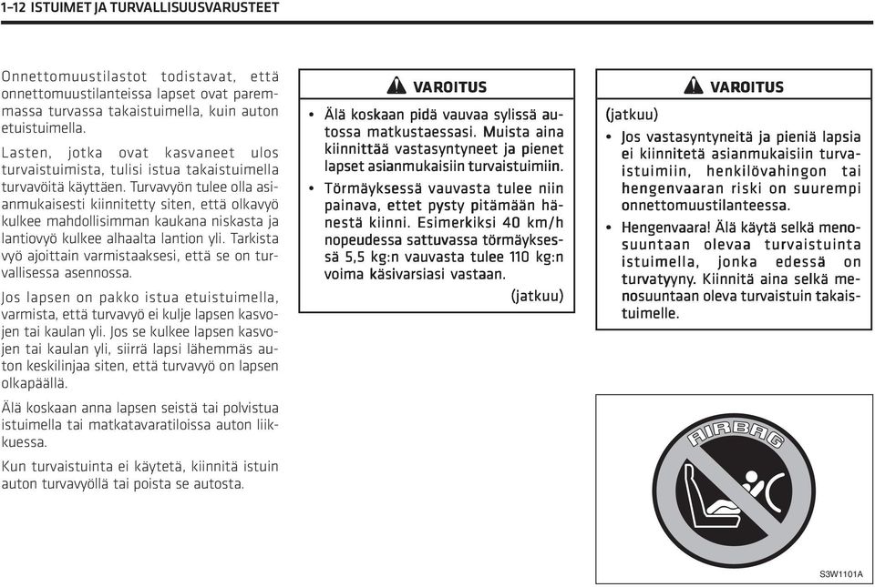 Turvavyön tulee olla asianmukaisesti kiinnitetty siten, että olkavyö kulkee mahdollisimman kaukana niskasta ja lantiovyö kulkee alhaalta lantion yli.