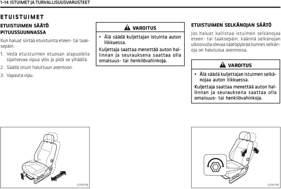 Kuljettaja saattaa menettää auton hal- linnan ja seurauksena saattaa olla omaisuus- tai henkilövahinkoja.