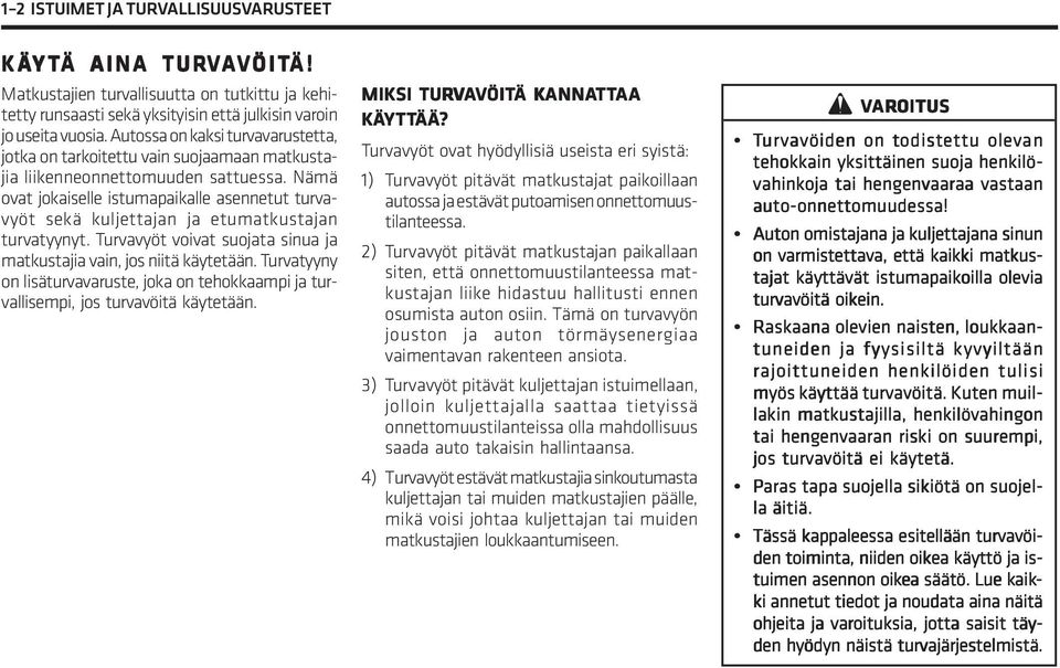 Nämä ovat jokaiselle istumapaikalle asennetut turvavyöt sekä kuljettajan ja etumatkustajan turvatyynyt. Turvavyöt voivat suojata sinua ja matkustajia vain, jos niitä käytetään.