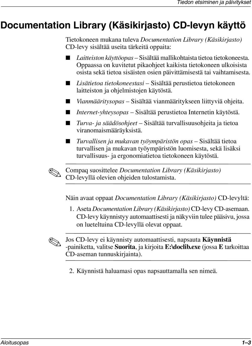 Oppaassa on kuvitetut pikaohjeet kaikista tietokoneen ulkoisista osista sekä tietoa sisäisten osien päivittämisestä tai vaihtamisesta.