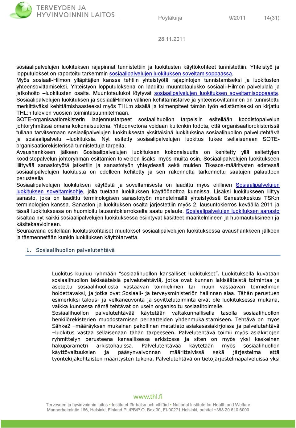 Myös sosiaali-hilmon ylläpitäjien kanssa tehtiin yhteistyötä rajapintojen tunnistamiseksi ja luokitusten yhteensovittamiseksi.