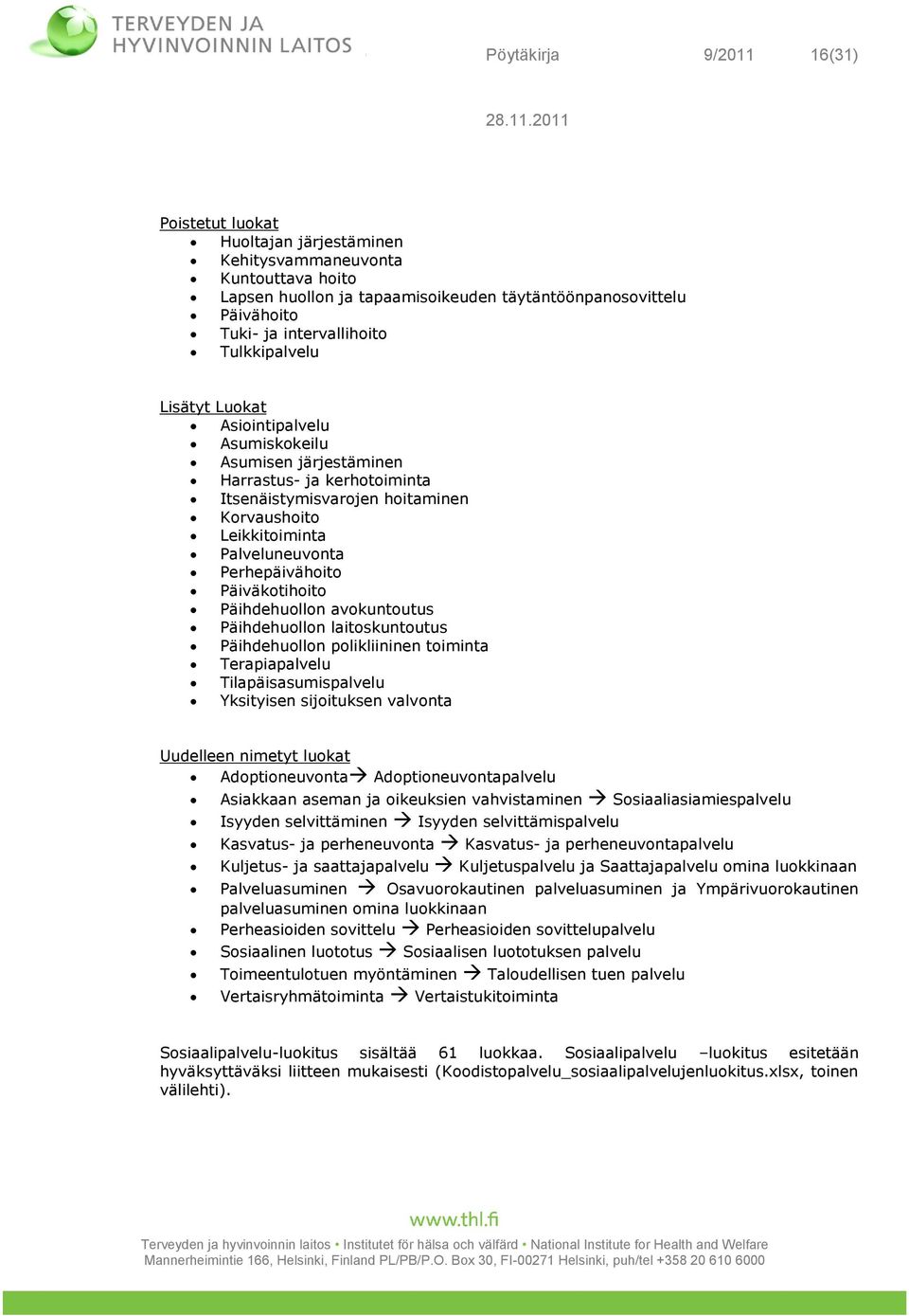 Perhepäivähoito Päiväkotihoito Päihdehuollon avokuntoutus Päihdehuollon laitoskuntoutus Päihdehuollon polikliininen toiminta Terapiapalvelu Tilapäisasumispalvelu Yksityisen sijoituksen valvonta