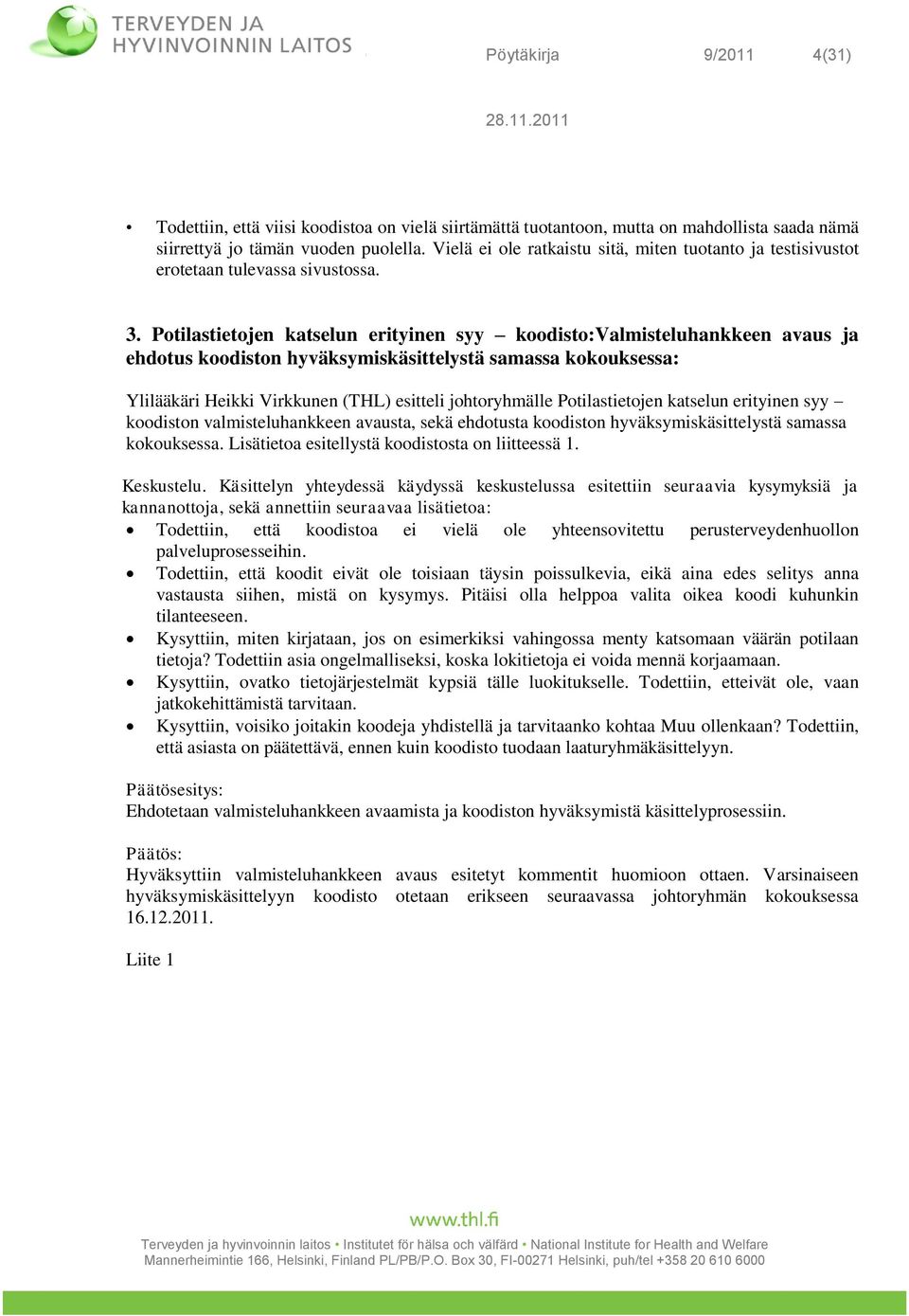 Potilastietojen katselun erityinen syy koodisto:valmisteluhankkeen avaus ja ehdotus koodiston hyväksymiskäsittelystä samassa kokouksessa: Ylilääkäri Heikki Virkkunen (THL) esitteli johtoryhmälle