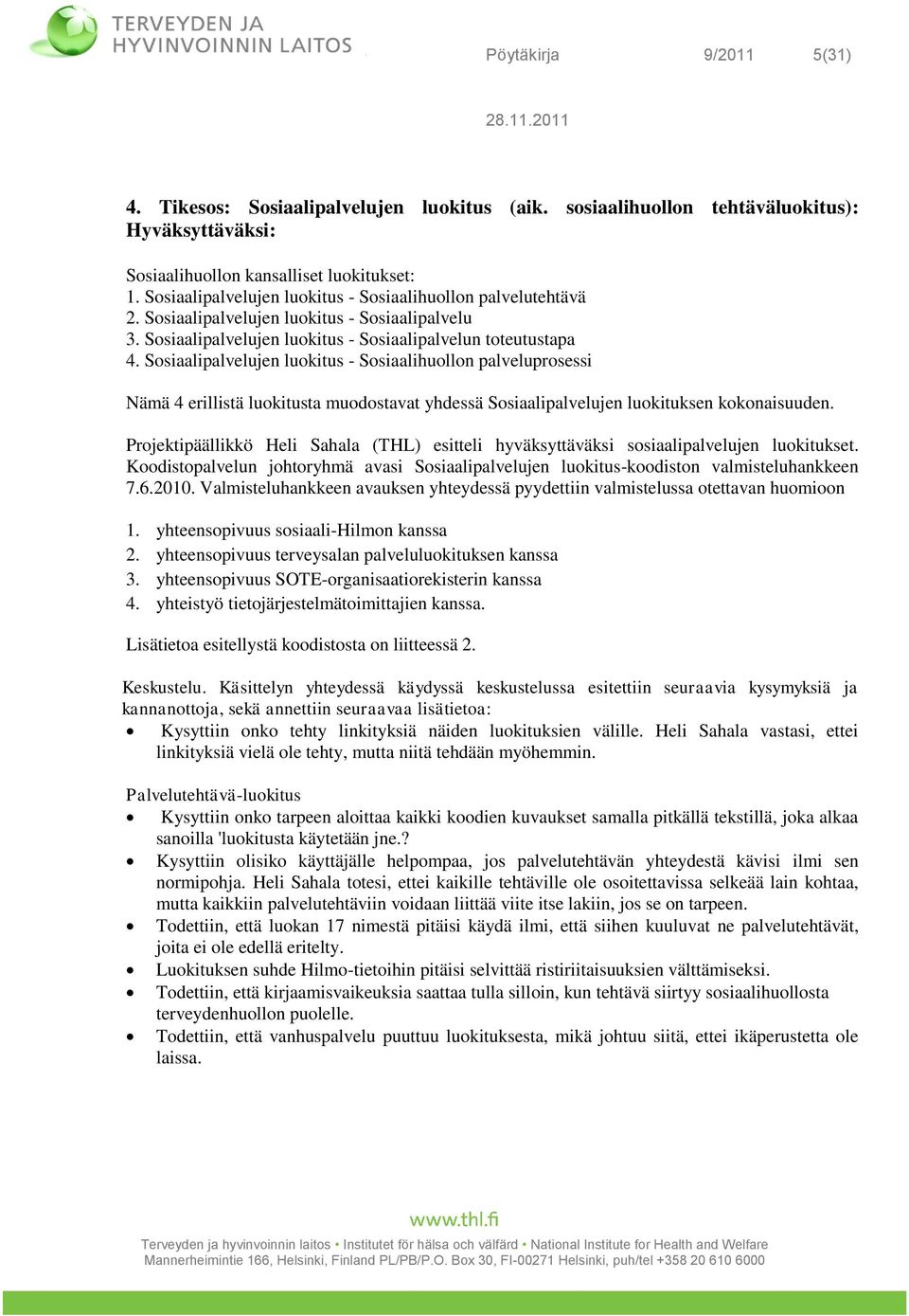 Sosiaalipalvelujen luokitus - Sosiaalihuollon palveluprosessi Nämä 4 erillistä luokitusta muodostavat yhdessä Sosiaalipalvelujen luokituksen kokonaisuuden.