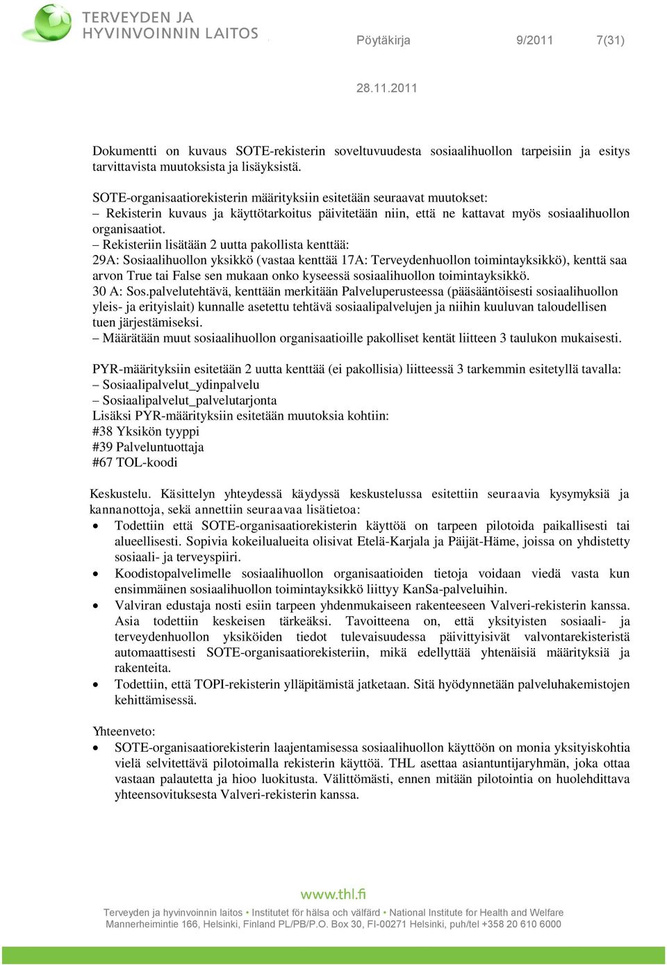 Rekisteriin lisätään 2 uutta pakollista kenttää: 29A: Sosiaalihuollon yksikkö (vastaa kenttää 17A: Terveydenhuollon toimintayksikkö), kenttä saa arvon True tai False sen mukaan onko kyseessä