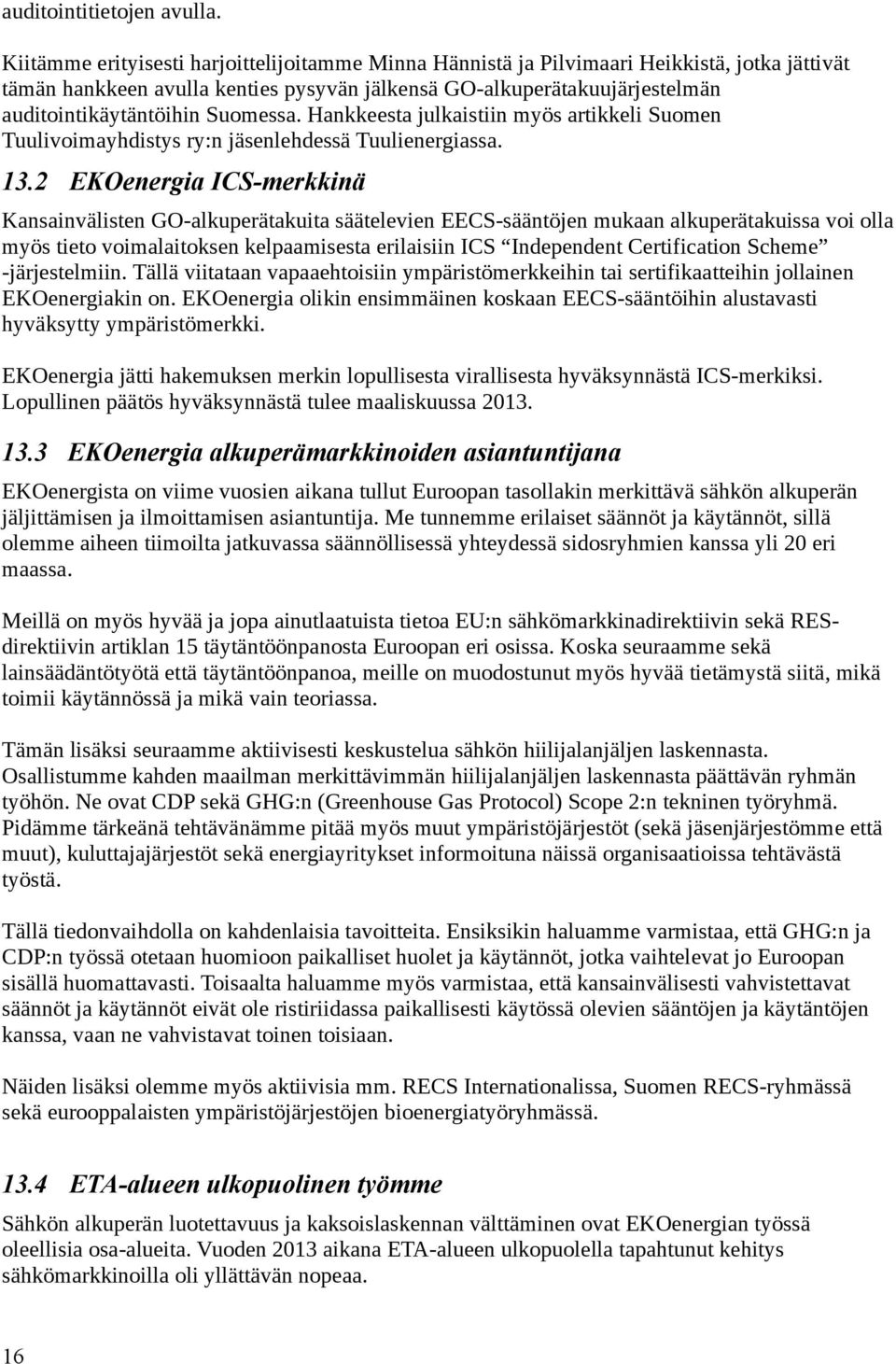 Suomessa. Hankkeesta julkaistiin myös artikkeli Suomen Tuulivoimayhdistys ry:n jäsenlehdessä Tuulienergiassa. 13.