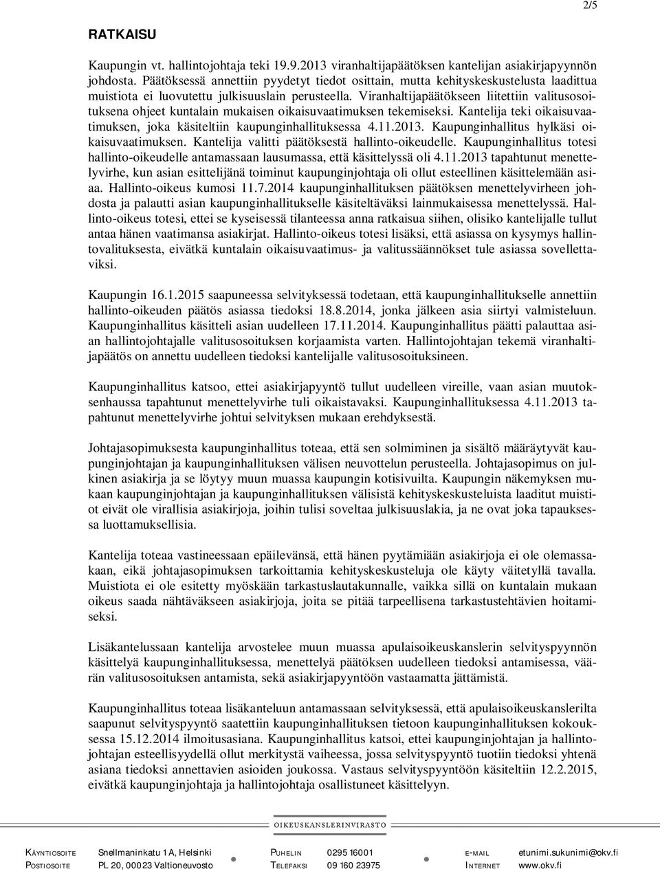 Viranhaltijapäätökseen liitettiin valitusosoituksena ohjeet kuntalain mukaisen oikaisuvaatimuksen tekemiseksi. Kantelija teki oikaisuvaatimuksen, joka käsiteltiin kaupunginhallituksessa 4.11.2013.